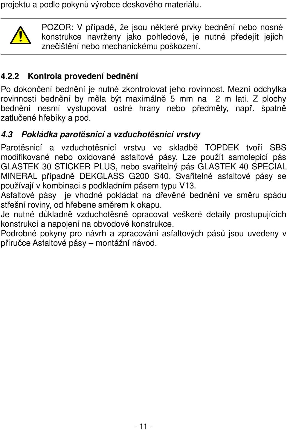 2 Kontrola provedení bednění Po dokončení bednění je nutné zkontrolovat jeho rovinnost. Mezní odchylka rovinnosti bednění by měla být maximálně 5 mm na 2 m lati.