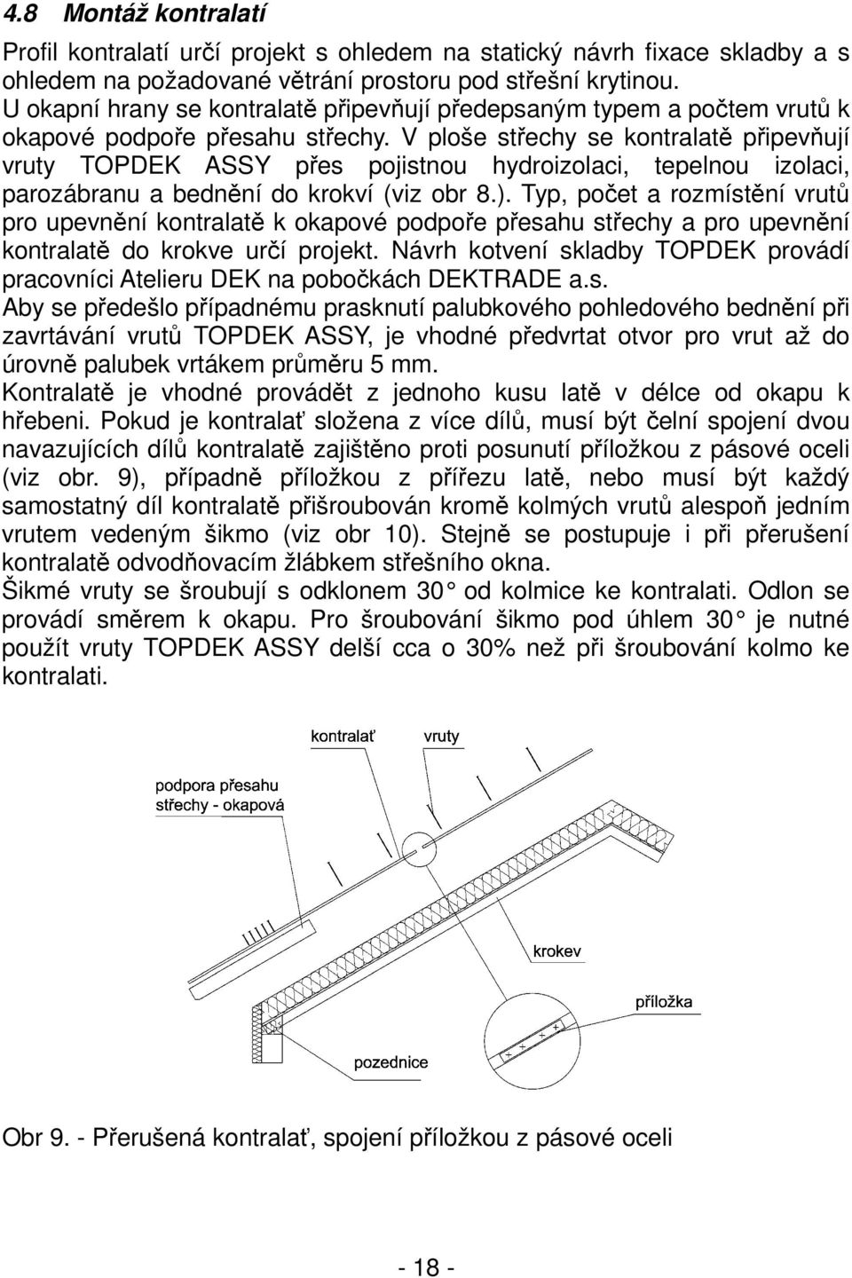 V ploše střechy se kontralatě připevňují vruty TOPDEK ASSY přes pojistnou hydroizolaci, tepelnou izolaci, parozábranu a bednění do krokví (viz obr 8.).