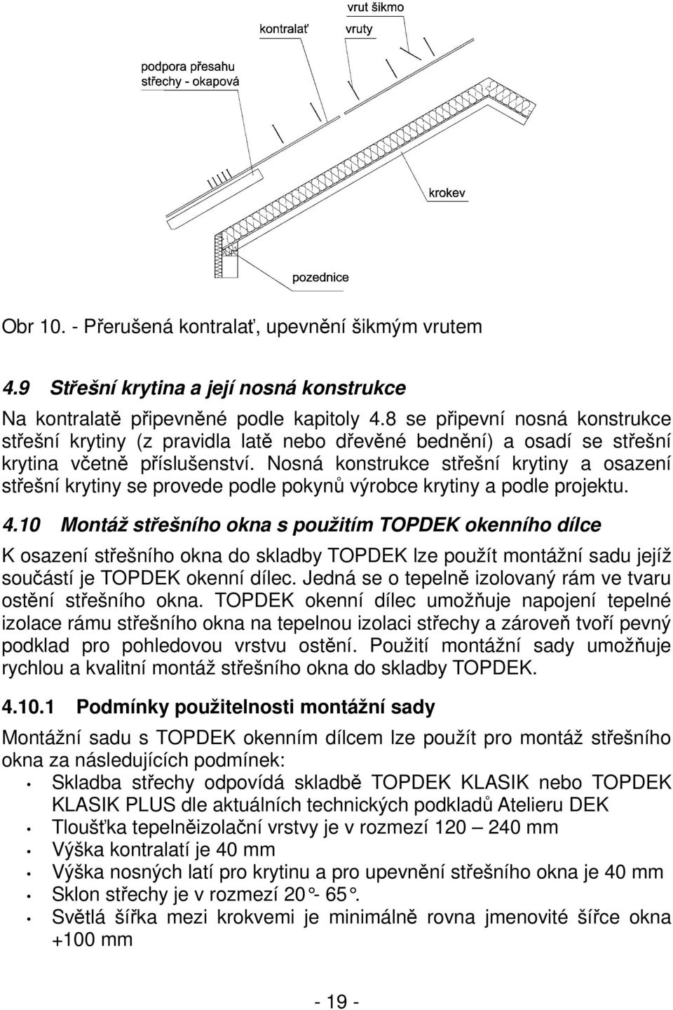 Nosná konstrukce střešní krytiny a osazení střešní krytiny se provede podle pokynů výrobce krytiny a podle projektu. 4.