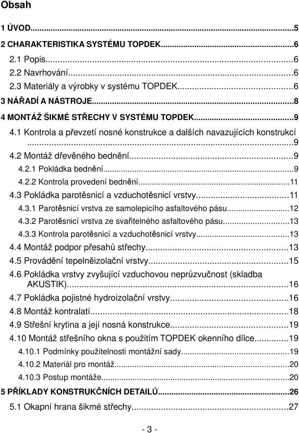 3 Pokládka parotěsnicí a vzduchotěsnicí vrstvy...11 4.3.1 Parotěsnicí vrstva ze samolepicího asfaltového pásu...12 4.3.2 Parotěsnicí vrstva ze svařitelného asfaltového pásu...13 4.3.3 Kontrola parotěsnicí a vzduchotěsnicí vrstvy.