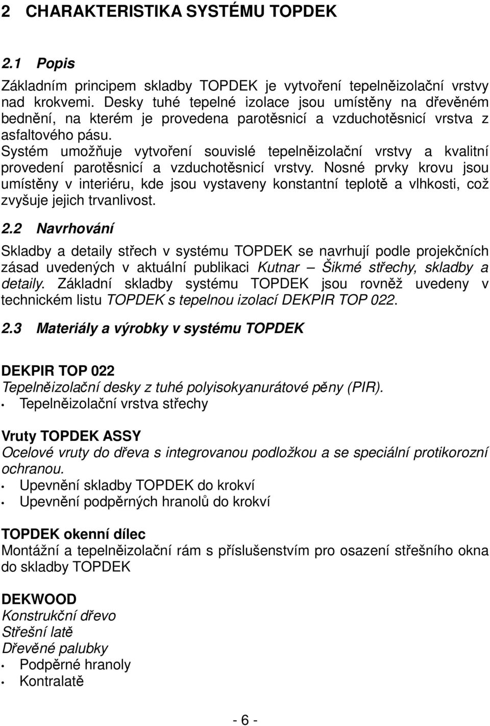 Systém umožňuje vytvoření souvislé tepelněizolační vrstvy a kvalitní provedení parotěsnicí a vzduchotěsnicí vrstvy.