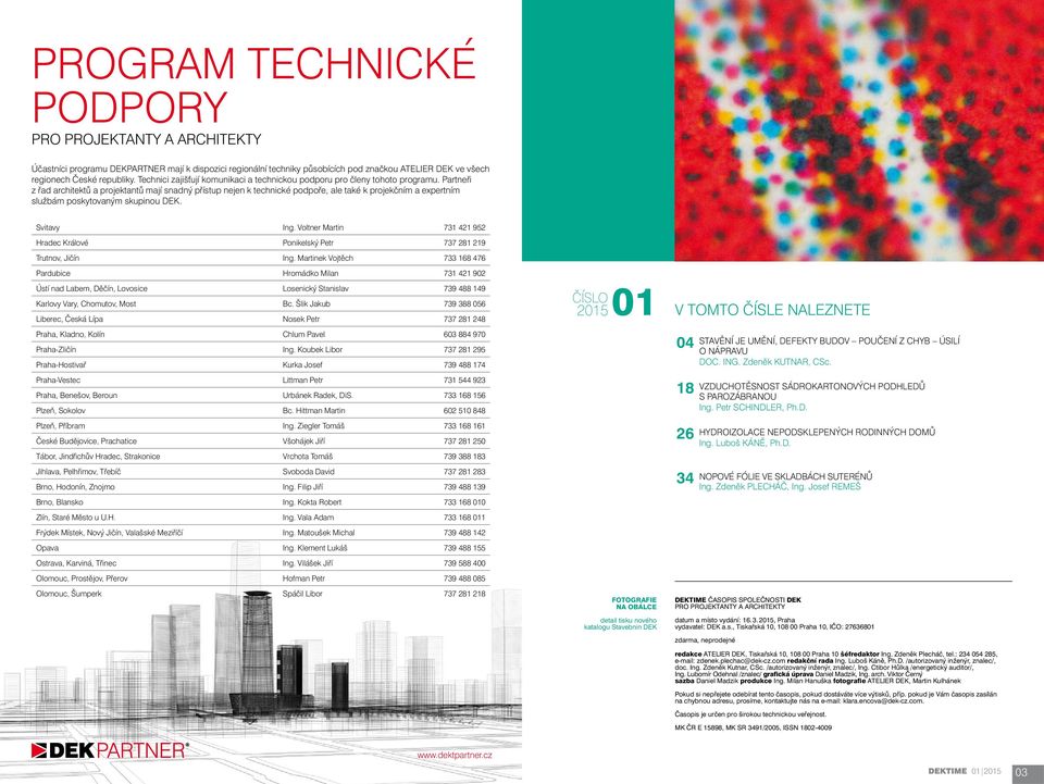 Partneři z řad architektů a projektantů mají snadný přístup nejen k technické podpoře, ale také k projekčním a expertním službám poskytovaným skupinou DEK. Svitavy Ing.