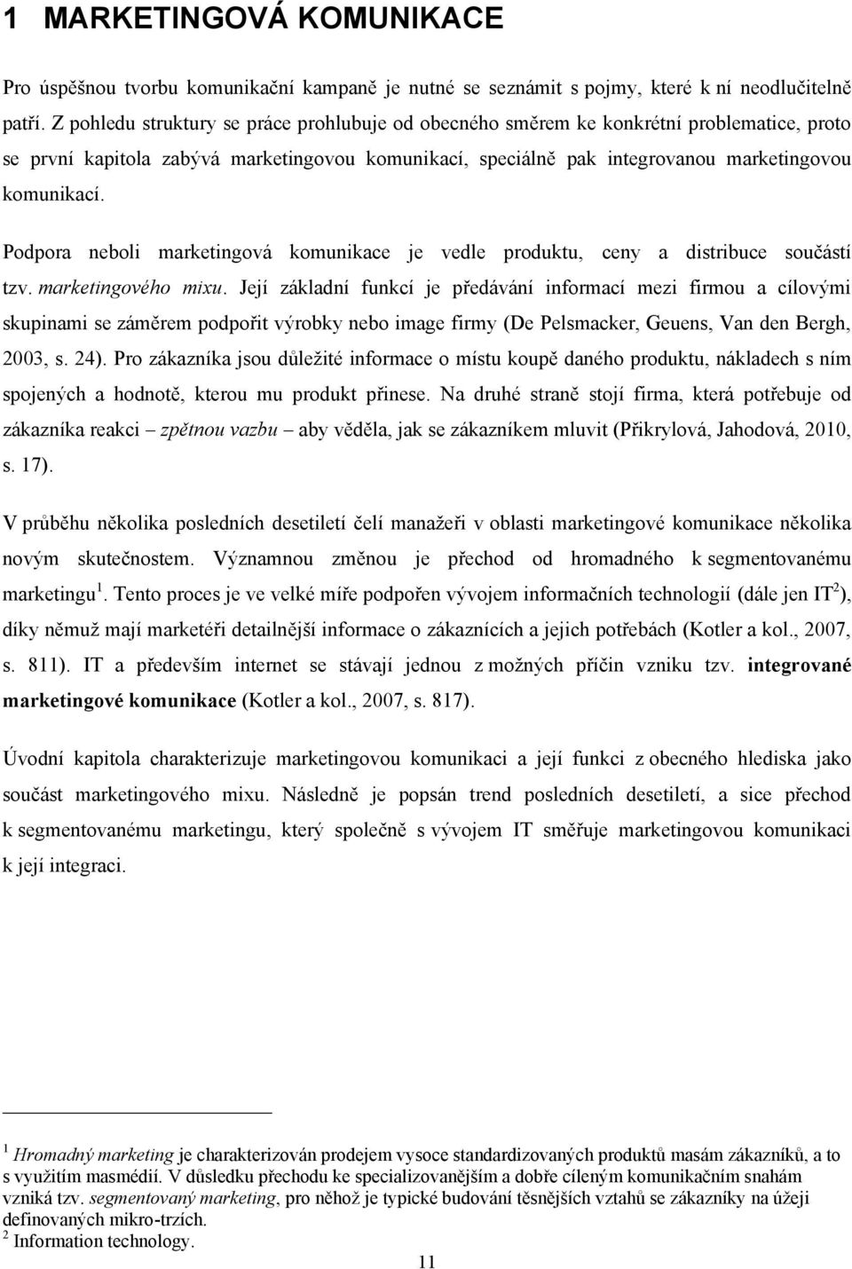 Podpora neboli marketingová komunikace je vedle produktu, ceny a distribuce součástí tzv. marketingového mixu.