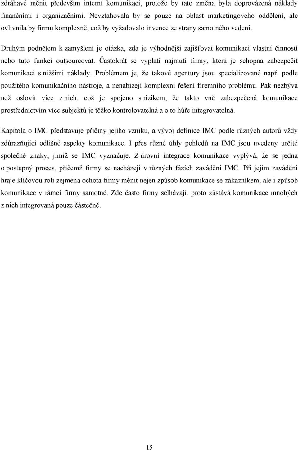 Druhým podnětem k zamyšlení je otázka, zda je výhodnější zajišťovat komunikaci vlastní činností nebo tuto funkci outsourcovat.