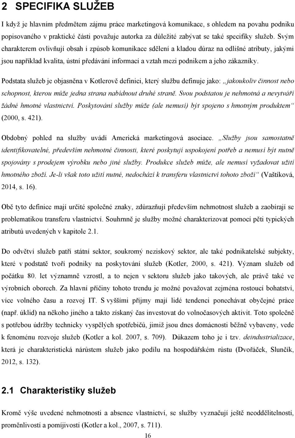 Svým charakterem ovlivňují obsah i způsob komunikace sdělení a kladou důraz na odlišné atributy, jakými jsou například kvalita, ústní předávání informací a vztah mezi podnikem a jeho zákazníky.