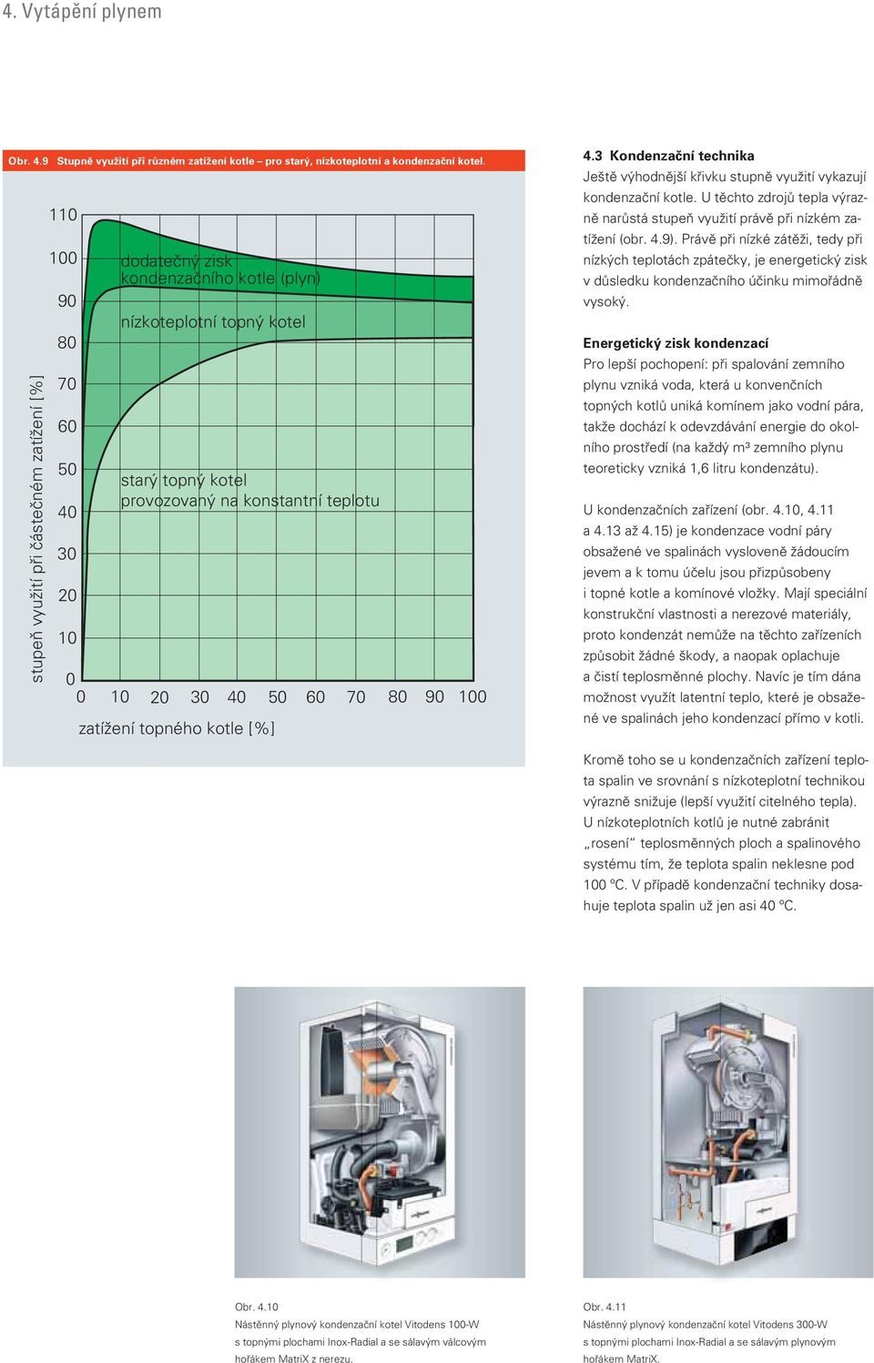 0 10 20 30 40 50 60 70 80 90 100 zatížení topného kotle [%] 4.3 Kondenzační technika Ještě výhodnější křivku stupně využití vykazují kondenzační kotle.