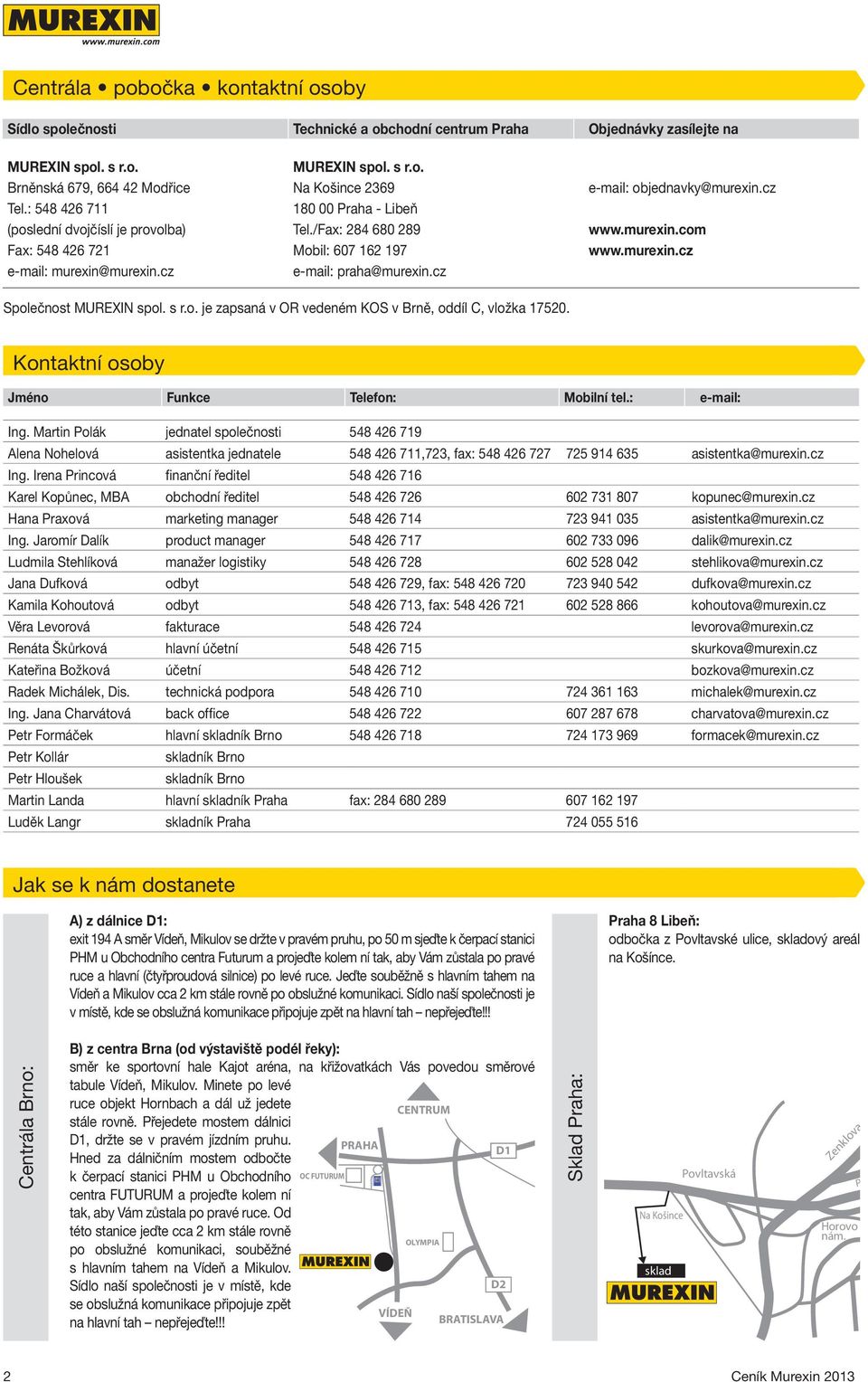 /Fax: 284 680 289 Mobil: 607 162 197 e-mail: praha@murexin.cz e-mail: objednavky@murexin.cz www.murexin.com www.murexin.cz Společnost MUREXIN spol. s r.o. je zapsaná v OR vedeném KOS v Brně, oddíl C, vložka 17520.