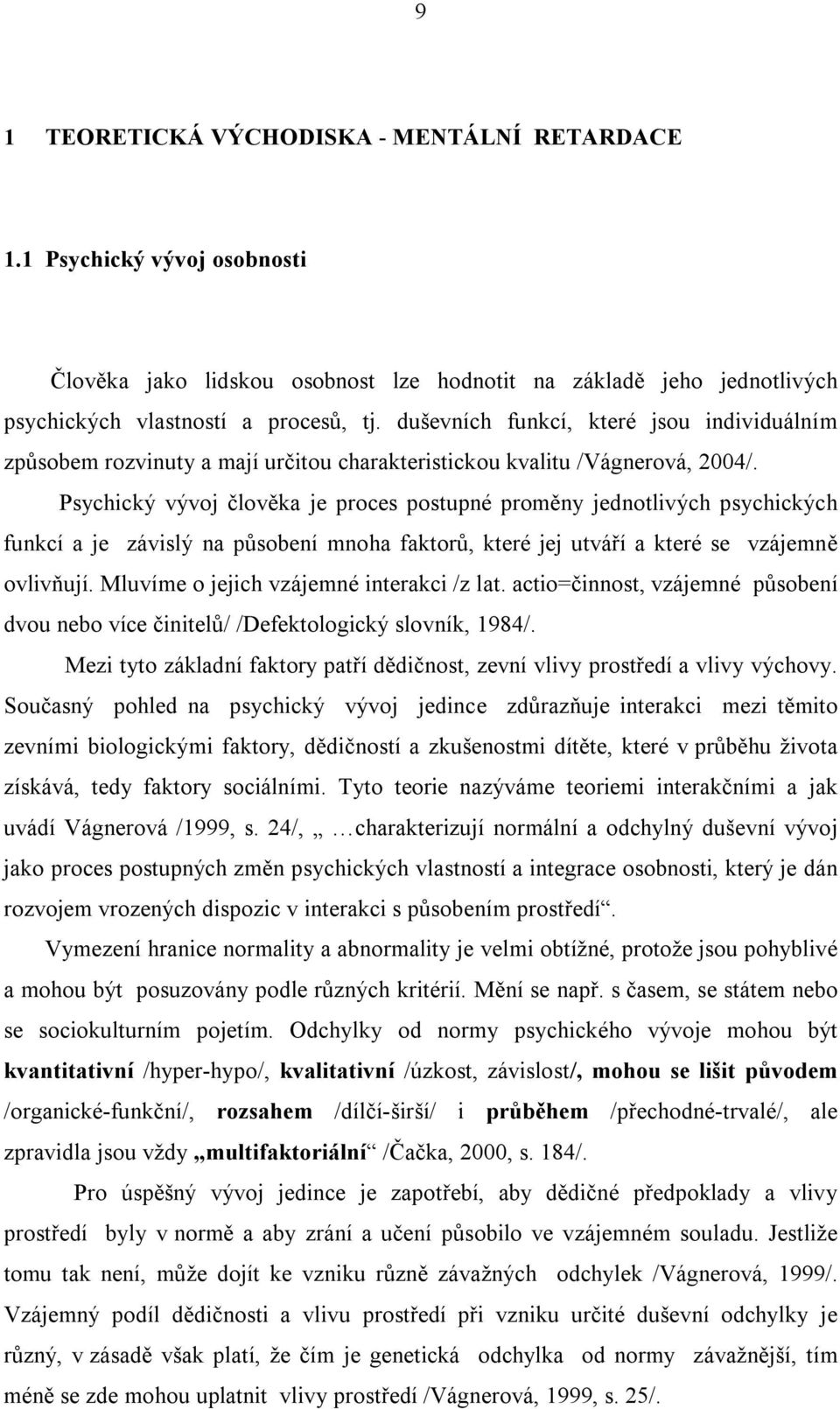 Psychický vývoj člověka je proces postupné proměny jednotlivých psychických funkcí a je závislý na působení mnoha faktorů, které jej utváří a které se vzájemně ovlivňují.