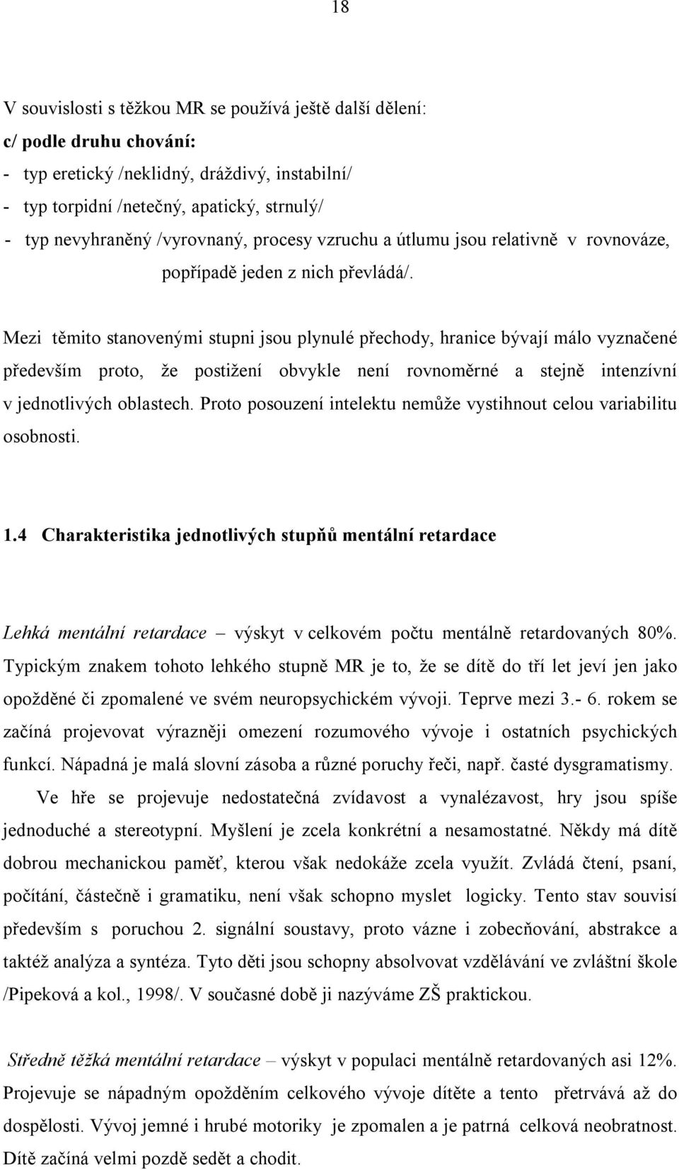 Mezi těmito stanovenými stupni jsou plynulé přechody, hranice bývají málo vyznačené především proto, že postižení obvykle není rovnoměrné a stejně intenzívní v jednotlivých oblastech.