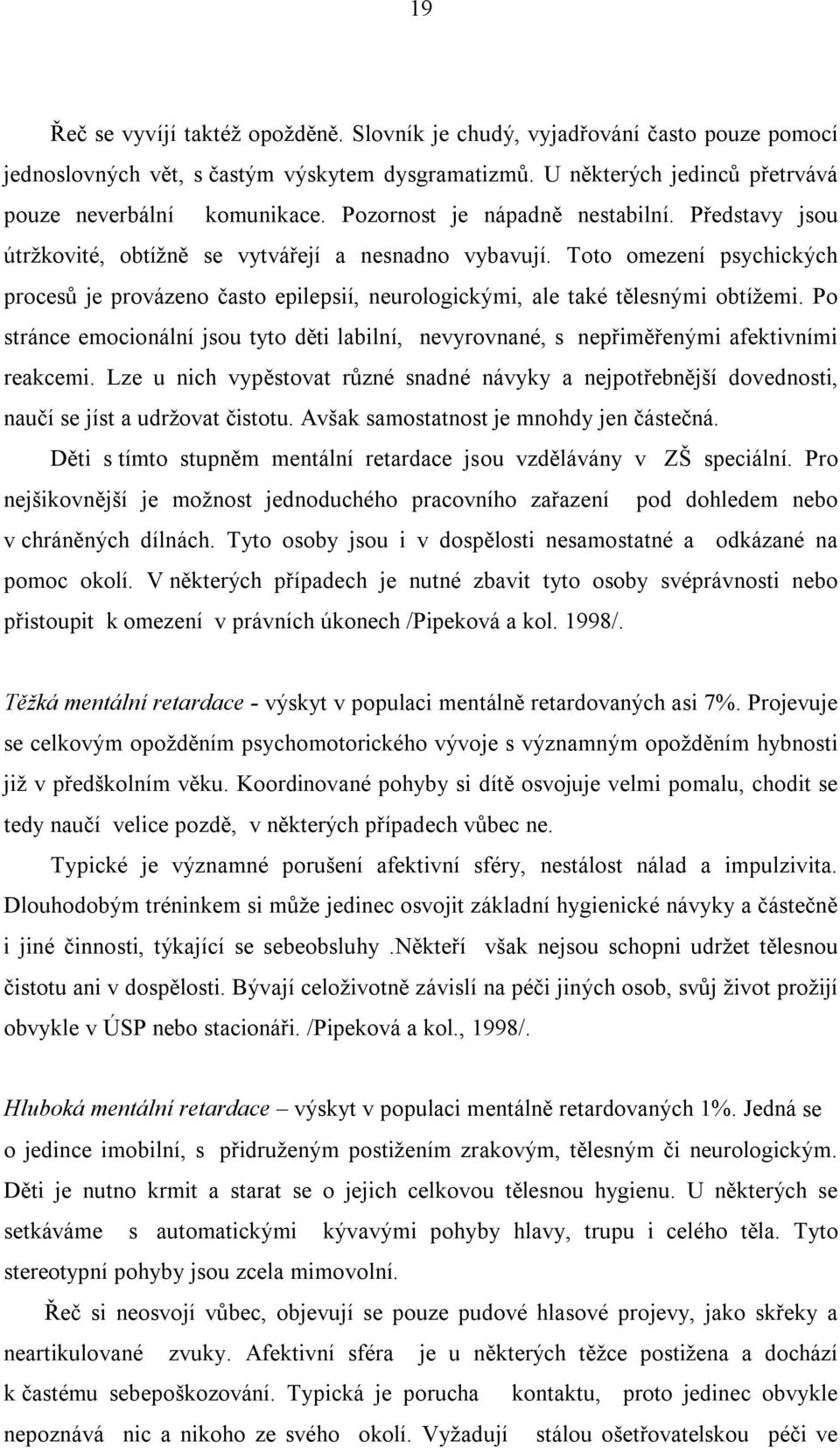 Toto omezení psychických procesů je provázeno často epilepsií, neurologickými, ale také tělesnými obtížemi.