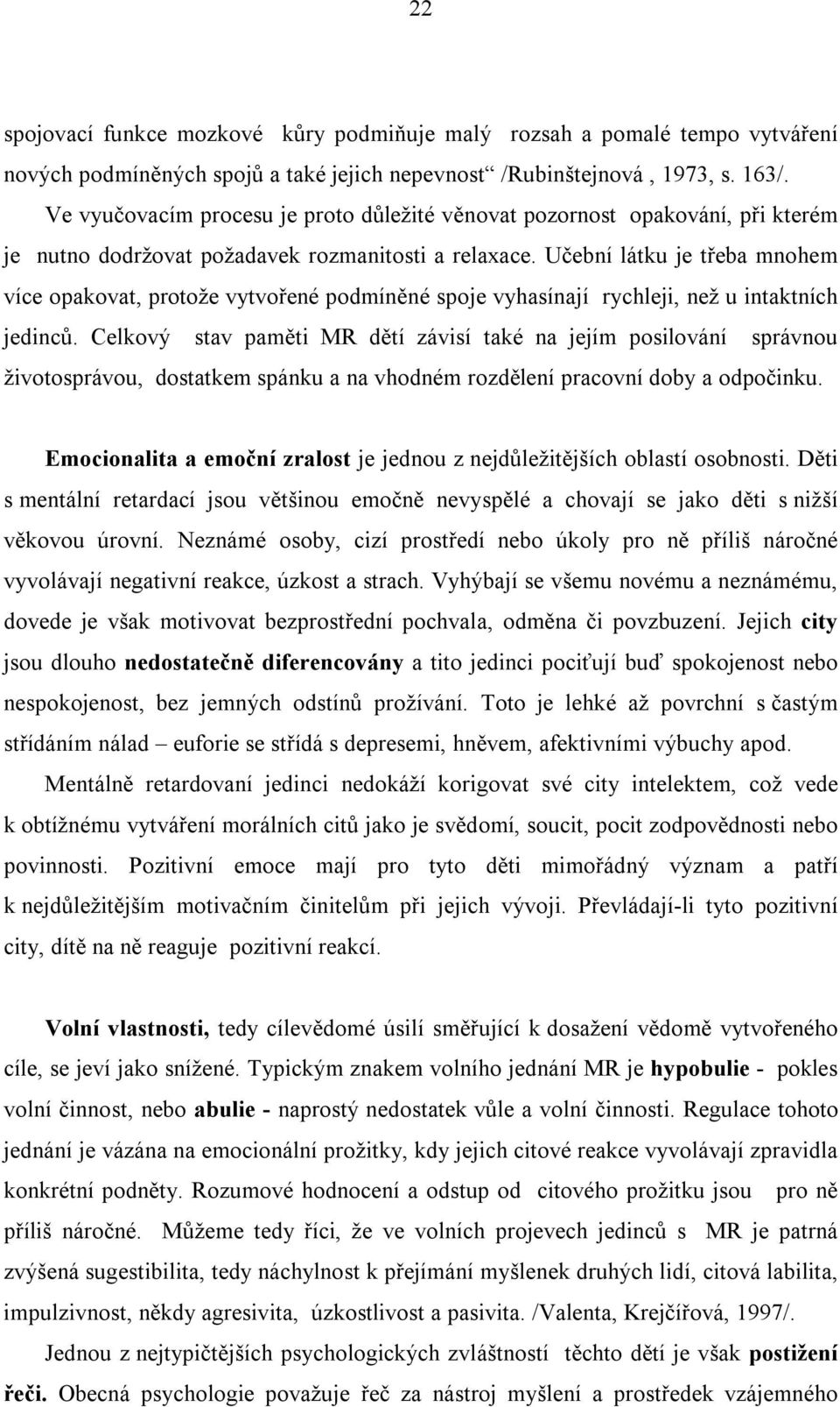 Učební látku je třeba mnohem více opakovat, protože vytvořené podmíněné spoje vyhasínají rychleji, než u intaktních jedinců.