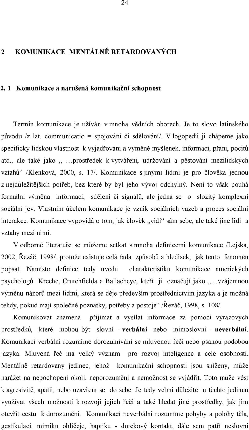 , ale také jako prostředek k vytváření, udržování a pěstování mezilidských vztahů /Klenková, 2000, s. 17/.