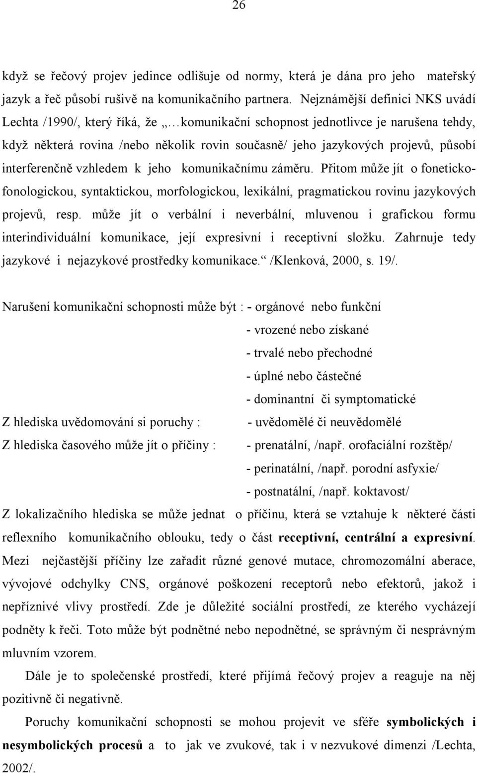 interferenčně vzhledem k jeho komunikačnímu záměru. Přitom může jít o fonetickofonologickou, syntaktickou, morfologickou, lexikální, pragmatickou rovinu jazykových projevů, resp.