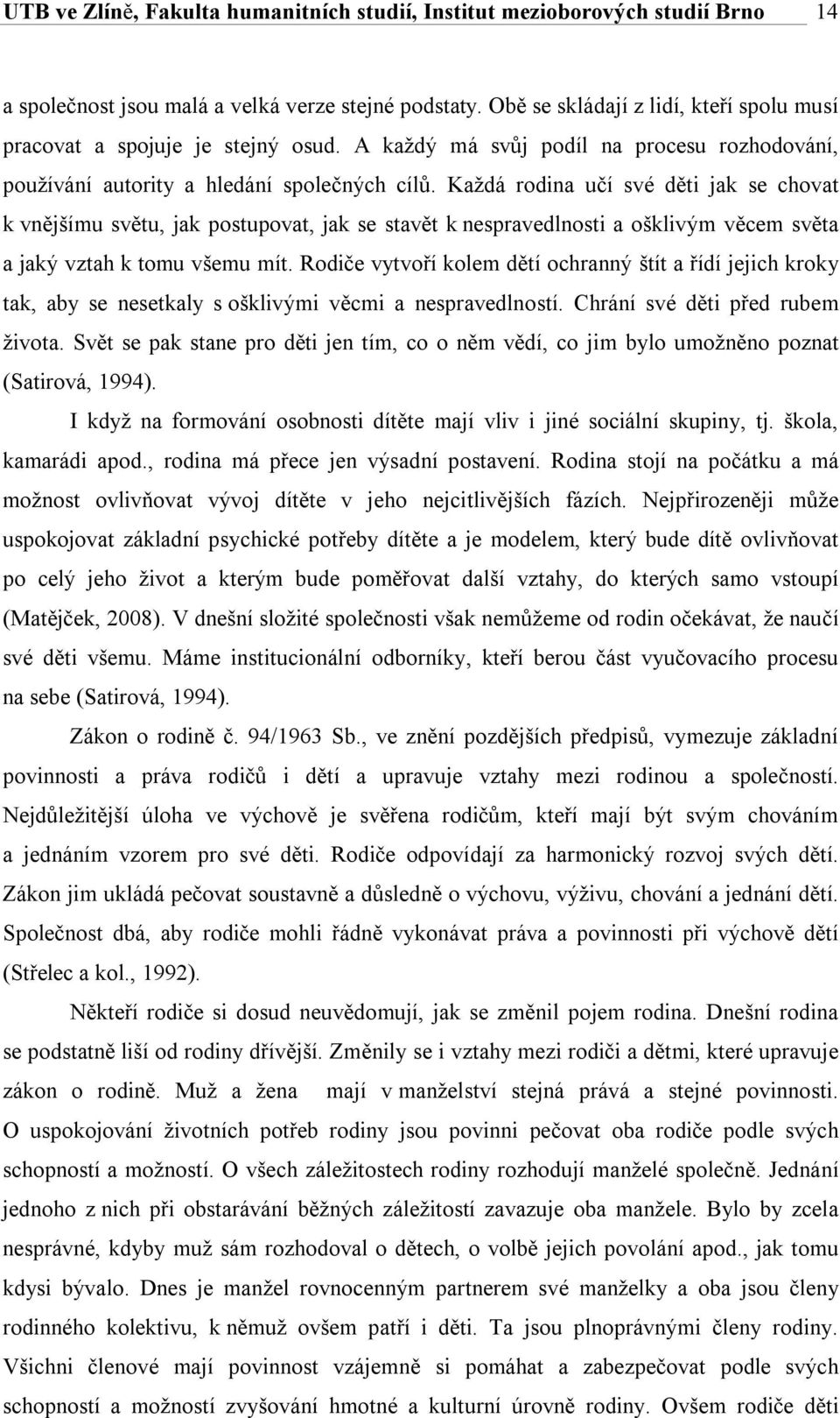 Každá rodina učí své děti jak se chovat k vnějšímu světu, jak postupovat, jak se stavět k nespravedlnosti a ošklivým věcem světa a jaký vztah k tomu všemu mít.