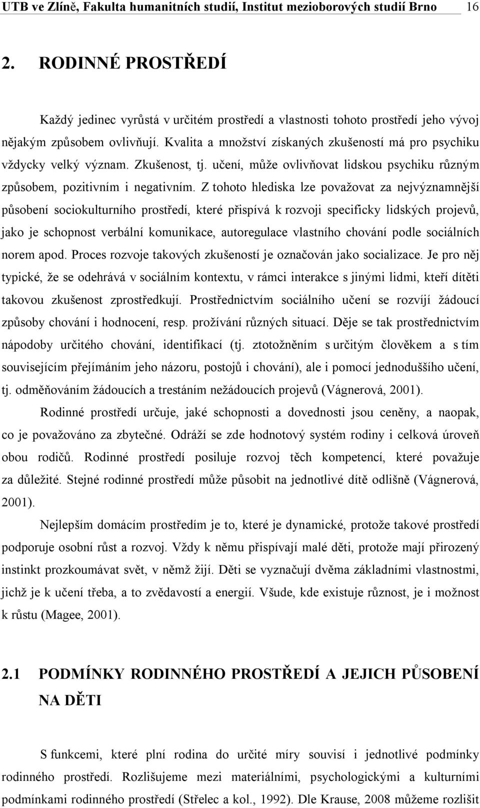 Kvalita a množství získaných zkušeností má pro psychiku vždycky velký význam. Zkušenost, tj. učení, může ovlivňovat lidskou psychiku různým způsobem, pozitivním i negativním.