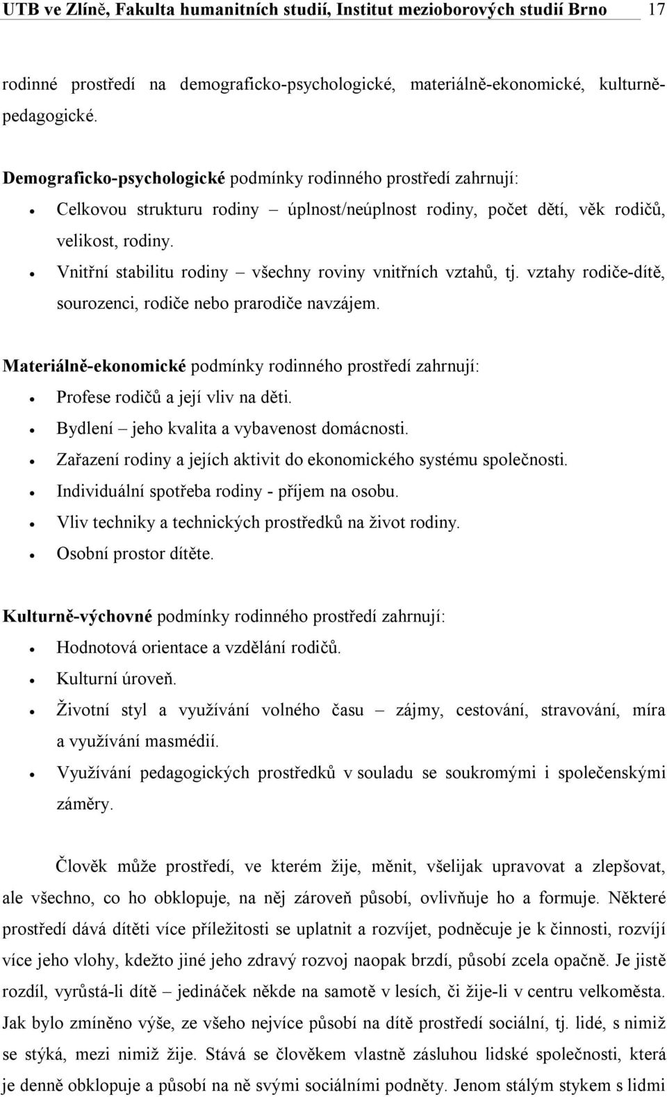 Vnitřní stabilitu rodiny všechny roviny vnitřních vztahů, tj. vztahy rodiče-dítě, sourozenci, rodiče nebo prarodiče navzájem.