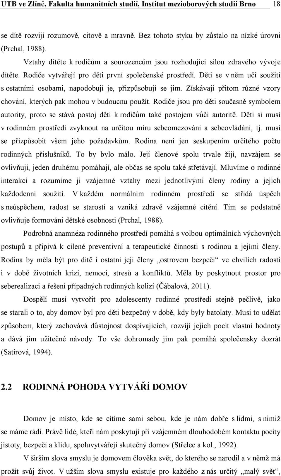 Děti se v něm učí soužití s ostatními osobami, napodobují je, přizpůsobují se jim. Získávají přitom různé vzory chování, kterých pak mohou v budoucnu použít.