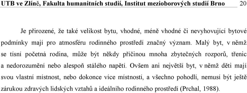 Malý byt, v němž se tísní početná rodina, může být někdy příčinou mnoha zbytečných rozporů, třenic a nedorozumění nebo alespoň stálého napětí.