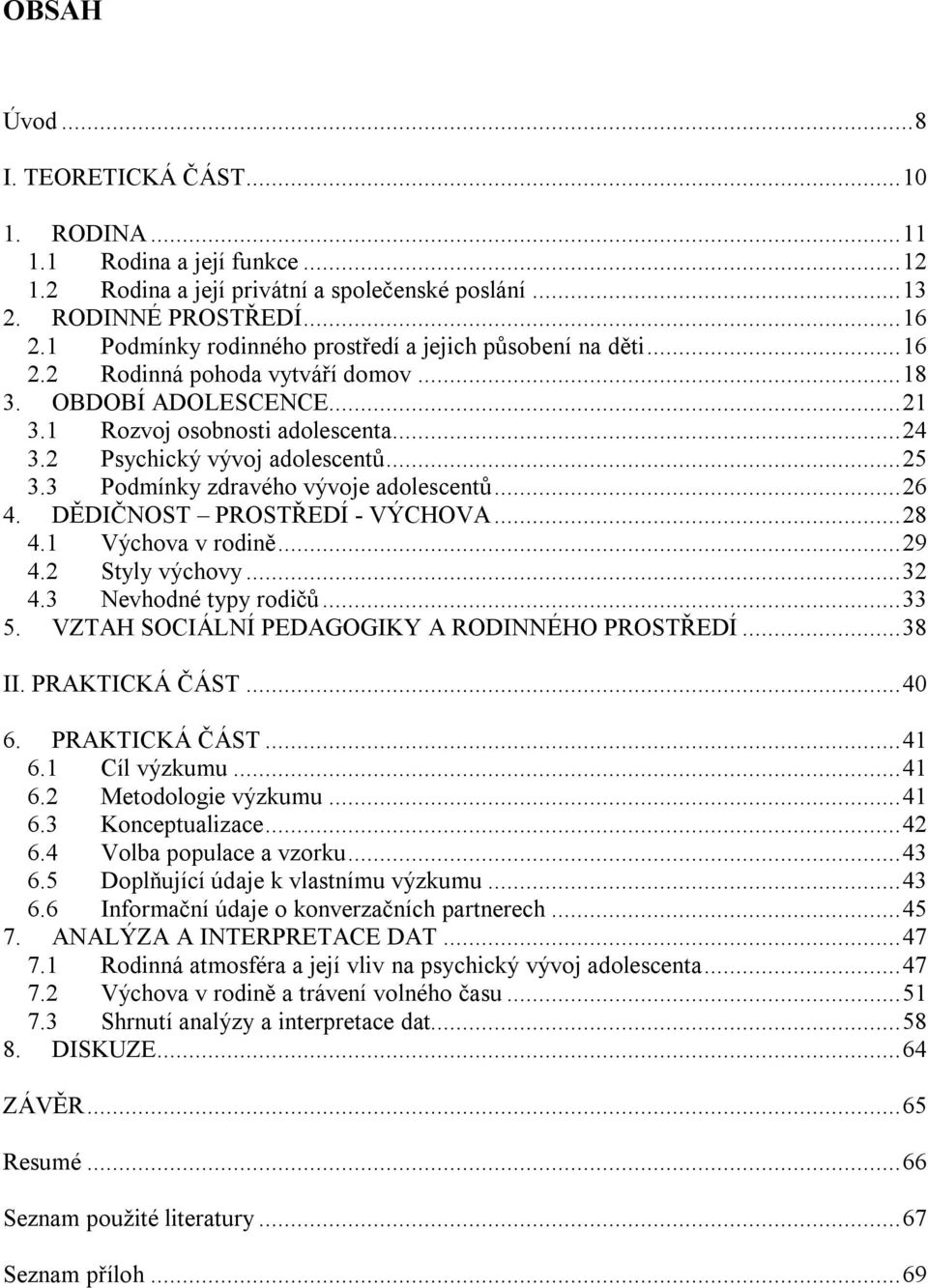 ..25 3.3 Podmínky zdravého vývoje adolescentů...26 4. DĚDIČNOST PROSTŘEDÍ - VÝCHOVA...28 4.1 Výchova v rodině...29 4.2 Styly výchovy...32 4.3 Nevhodné typy rodičů...33 5.