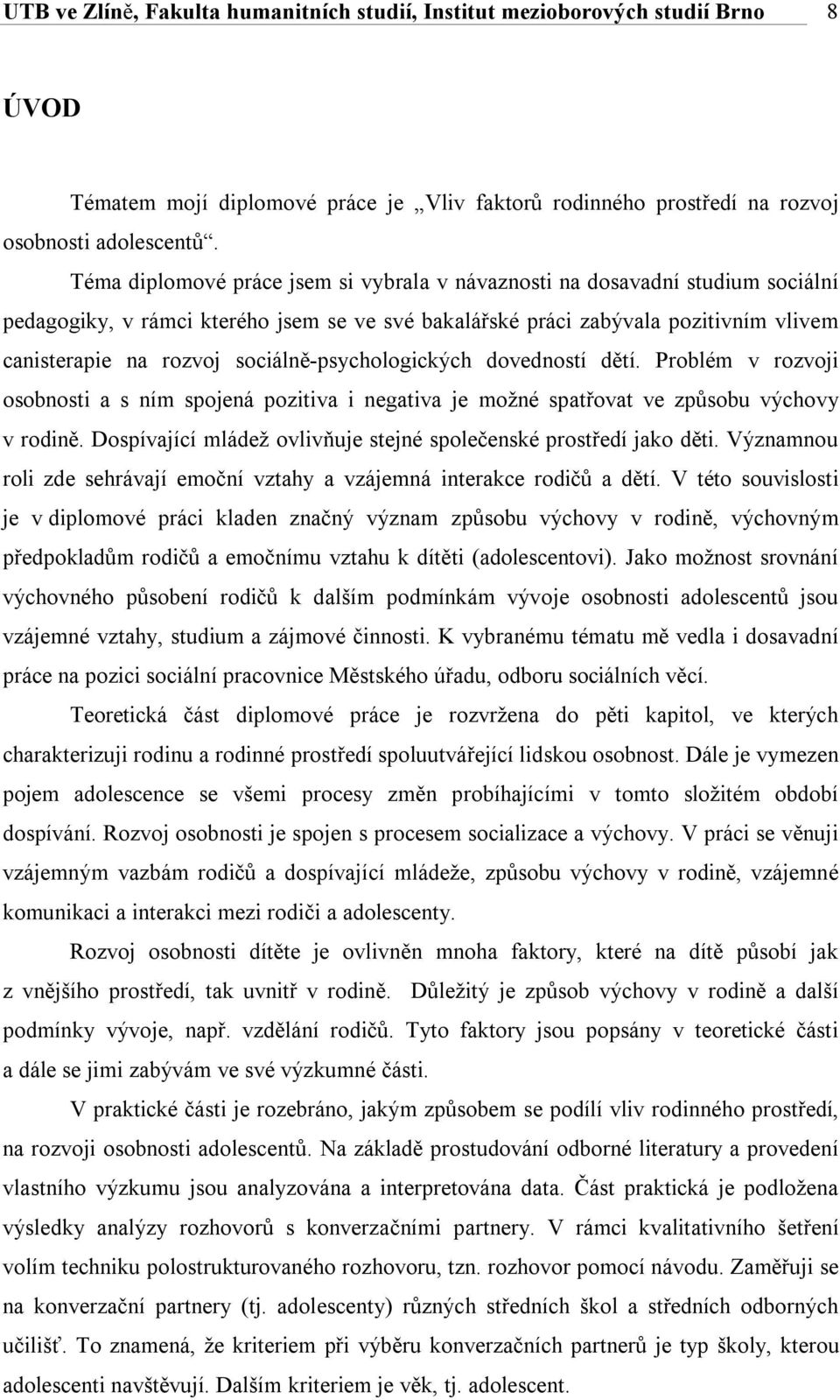 sociálně-psychologických dovedností dětí. Problém v rozvoji osobnosti a s ním spojená pozitiva i negativa je možné spatřovat ve způsobu výchovy v rodině.