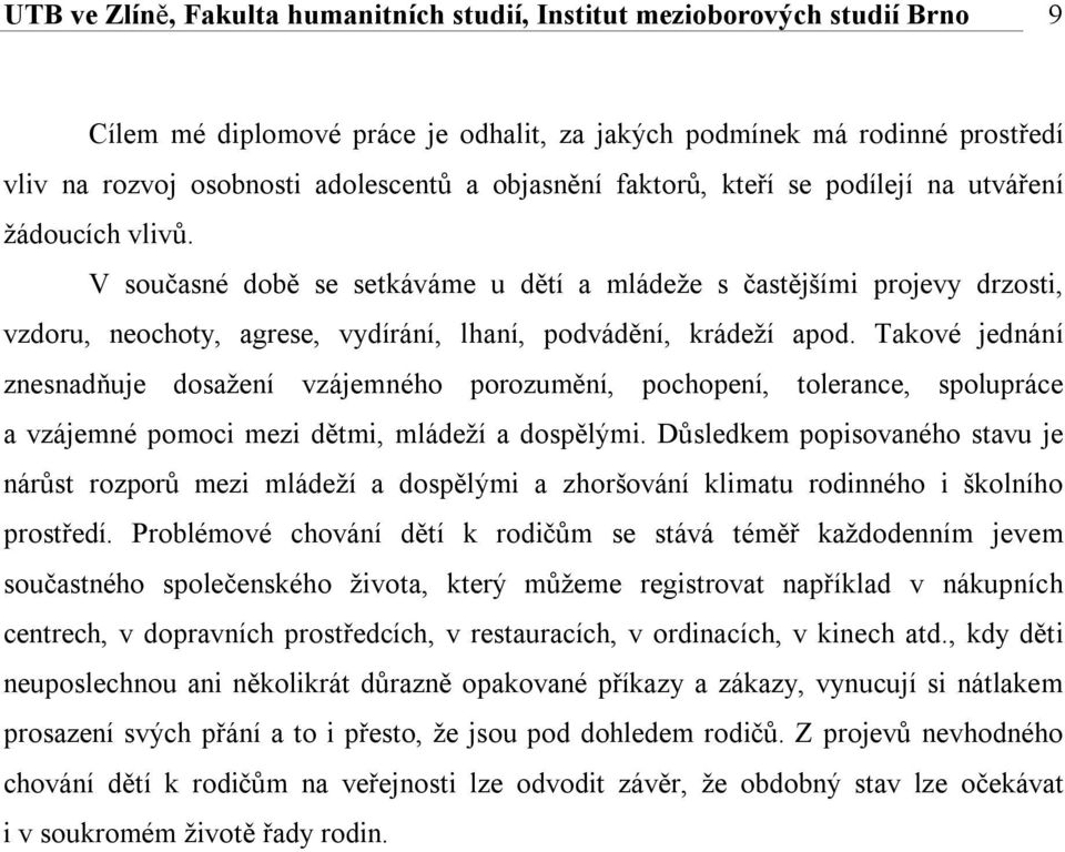 V současné době se setkáváme u dětí a mládeže s častějšími projevy drzosti, vzdoru, neochoty, agrese, vydírání, lhaní, podvádění, krádeží apod.