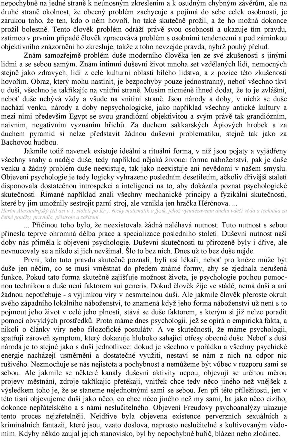 Tento člověk problém odráží právě svou osobností a ukazuje tím pravdu, zatímco v prvním případě člověk zpracovává problém s osobními tendencemi a pod záminkou objektivního znázornění ho zkresluje,