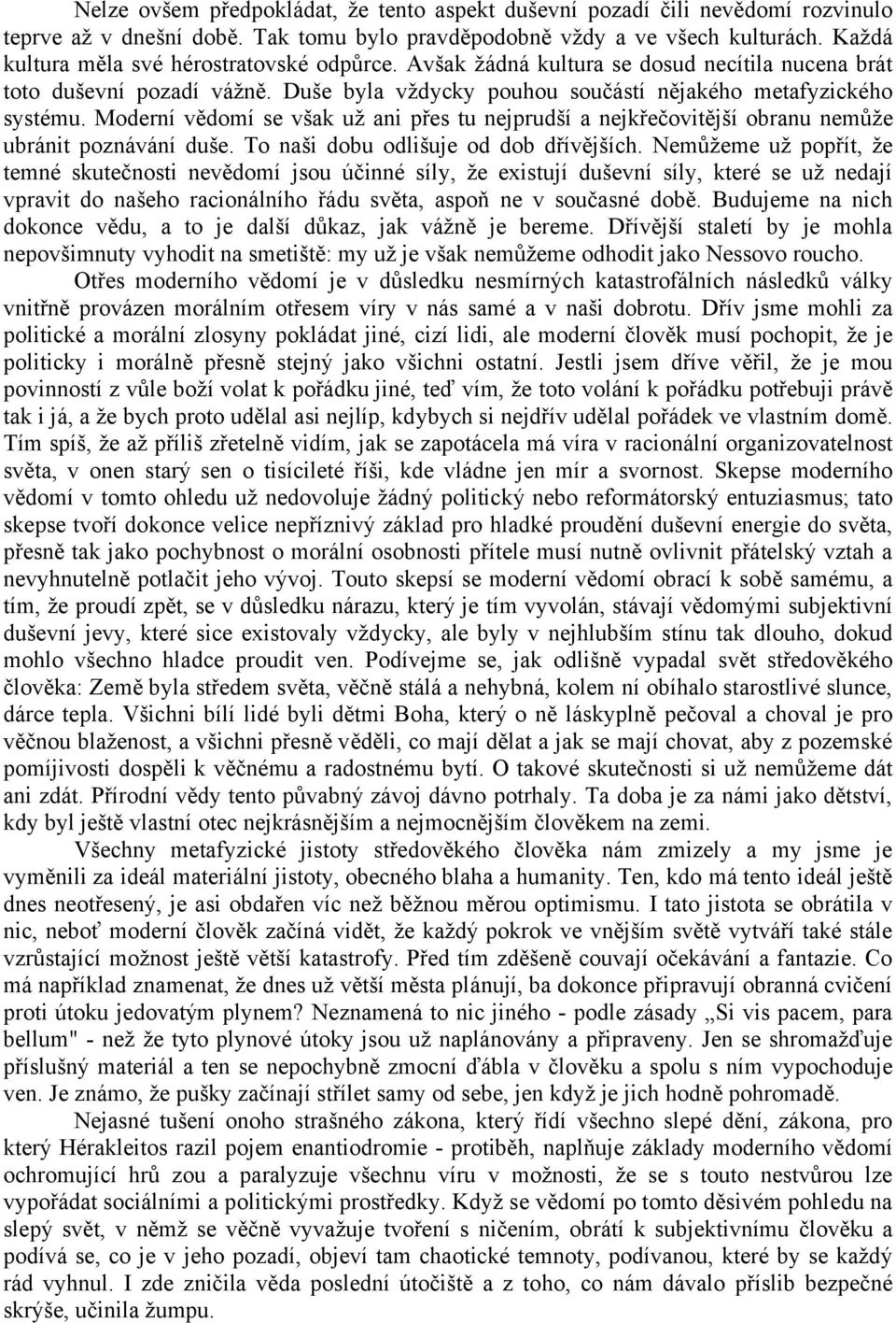 Moderní vědomí se však už ani přes tu nejprudší a nejkřečovitější obranu nemůže ubránit poznávání duše. To naši dobu odlišuje od dob dřívějších.