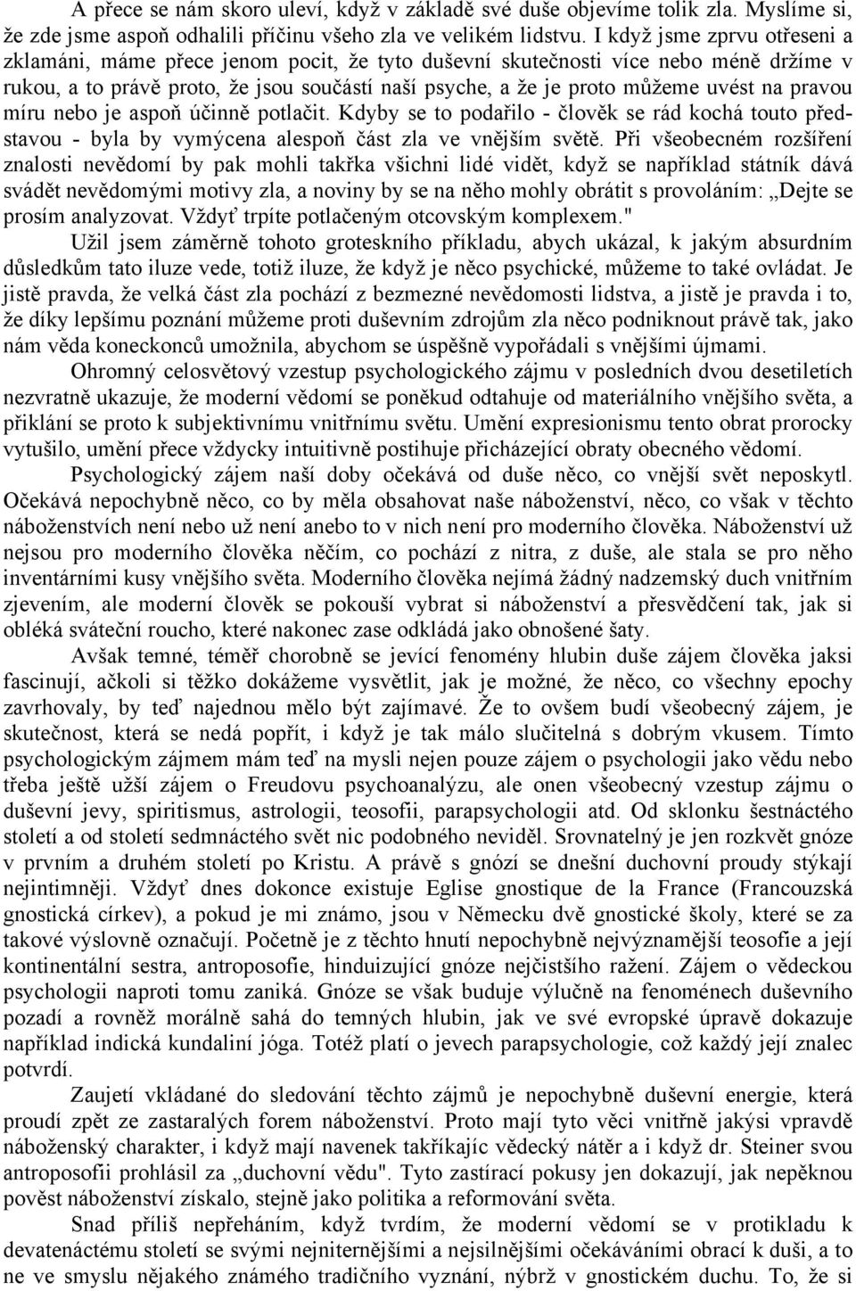 pravou míru nebo je aspoň účinně potlačit. Kdyby se to podařilo - člověk se rád kochá touto představou - byla by vymýcena alespoň část zla ve vnějším světě.