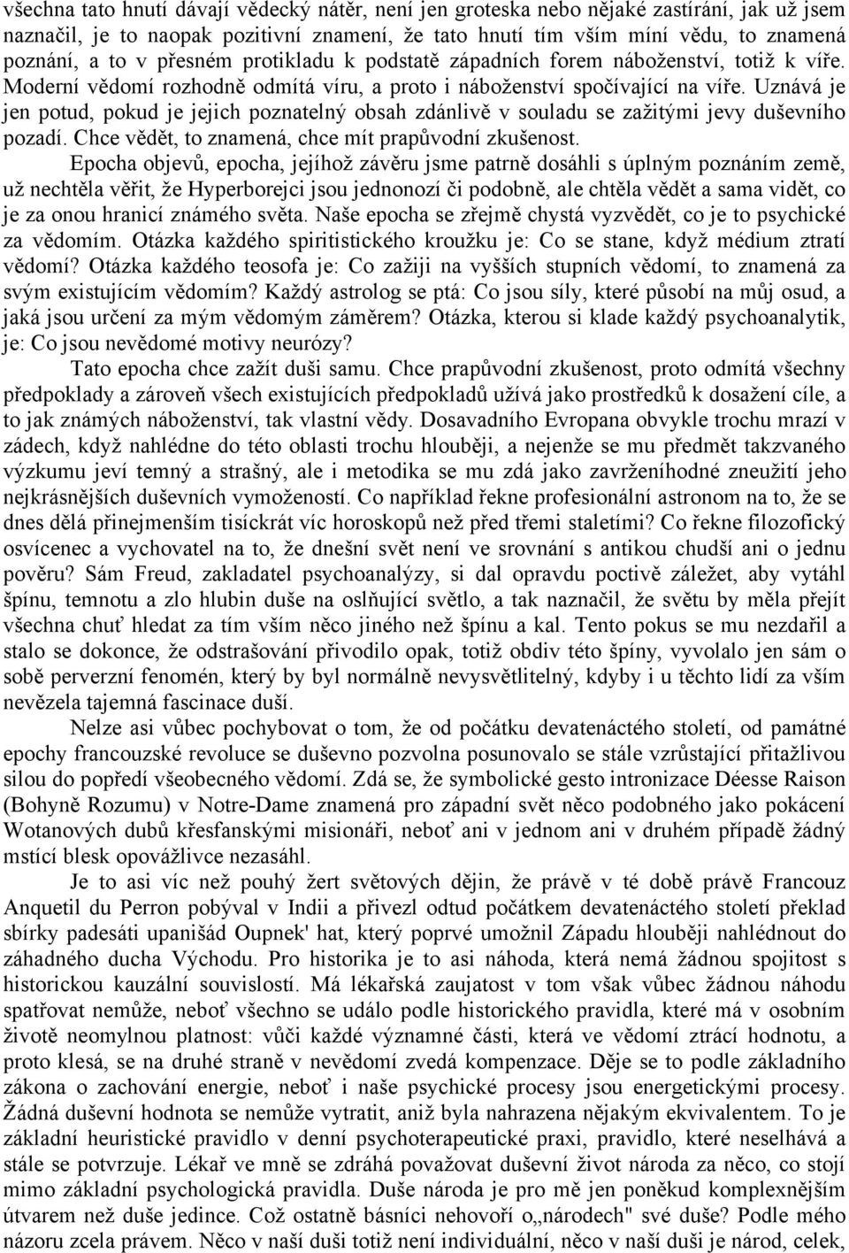 Uznává je jen potud, pokud je jejich poznatelný obsah zdánlivě v souladu se zažitými jevy duševního pozadí. Chce vědět, to znamená, chce mít prapůvodní zkušenost.