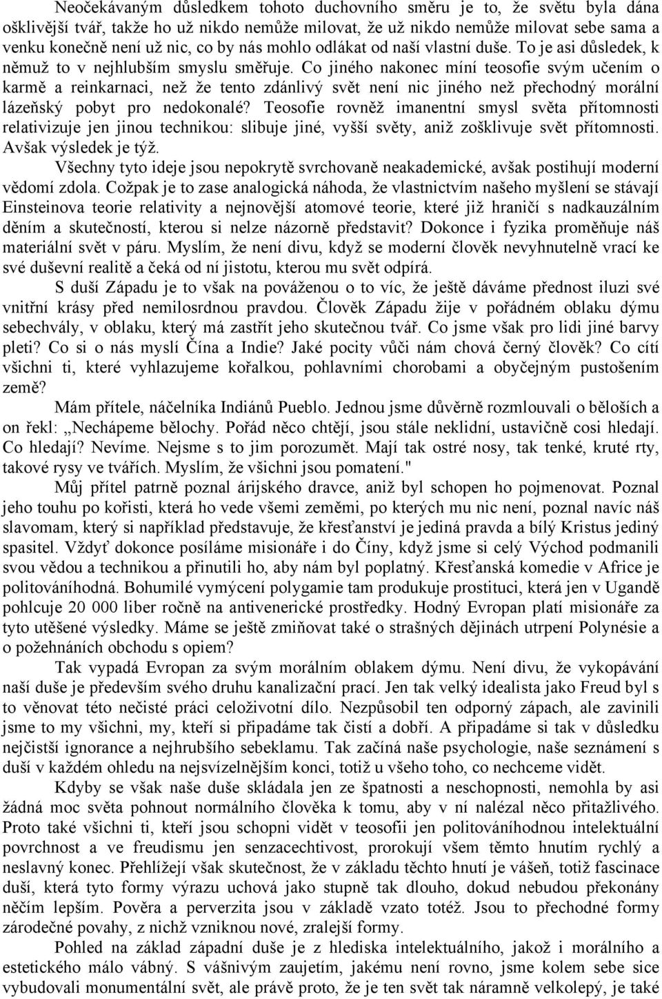 Co jiného nakonec míní teosofie svým učením o karmě a reinkarnaci, než že tento zdánlivý svět není nic jiného než přechodný morální lázeňský pobyt pro nedokonalé?