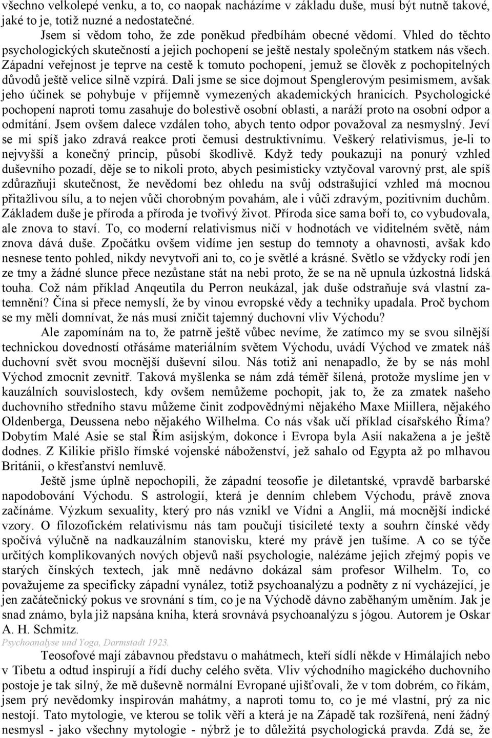 Západní veřejnost je teprve na cestě k tomuto pochopení, jemuž se člověk z pochopitelných důvodů ještě velice silně vzpírá.