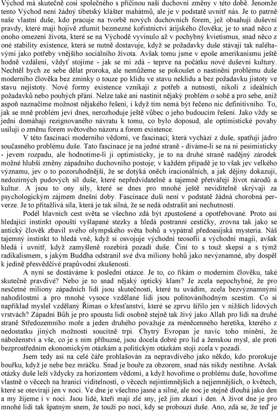 omezení života, které se na Východě vyvinulo až v pochybný kvietismus, snad něco z oné stability existence, která se nutně dostavuje, když se požadavky duše stávají tak naléhavými jako potřeby