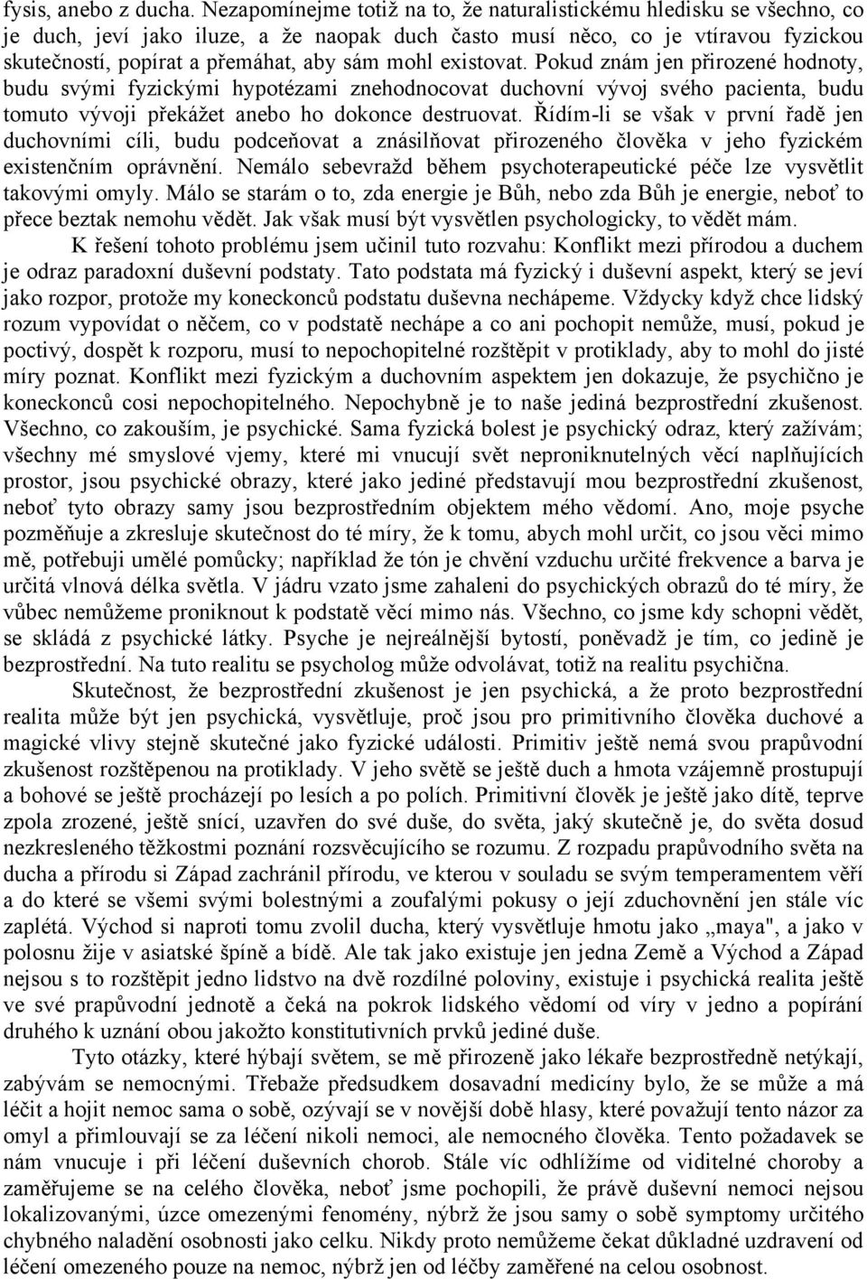 mohl existovat. Pokud znám jen přirozené hodnoty, budu svými fyzickými hypotézami znehodnocovat duchovní vývoj svého pacienta, budu tomuto vývoji překážet anebo ho dokonce destruovat.