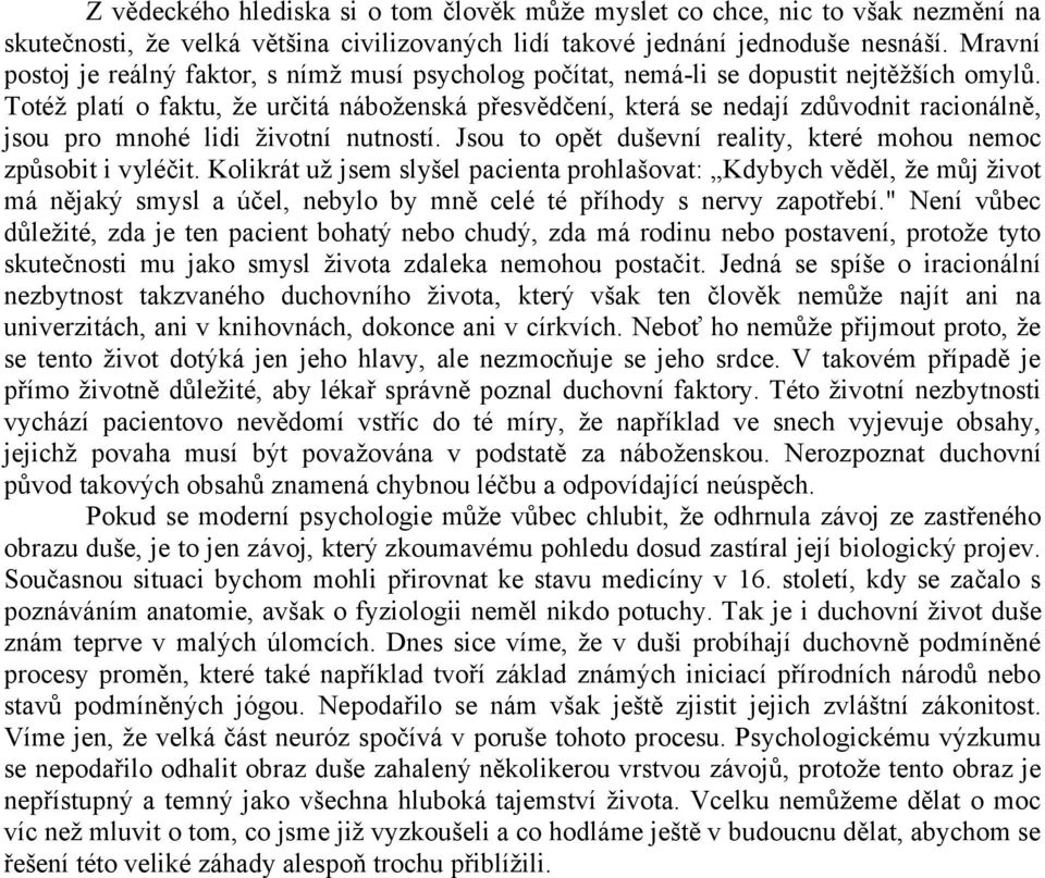 Totéž platí o faktu, že určitá náboženská přesvědčení, která se nedají zdůvodnit racionálně, jsou pro mnohé lidi životní nutností. Jsou to opět duševní reality, které mohou nemoc způsobit i vyléčit.