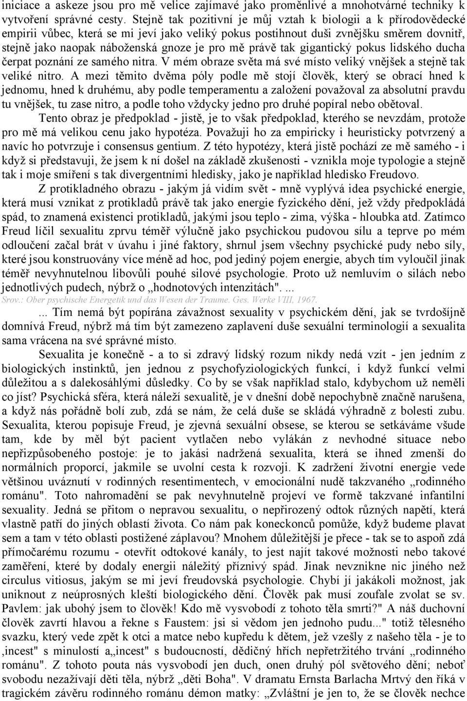 mě právě tak gigantický pokus lidského ducha čerpat poznání ze samého nitra. V mém obraze světa má své místo veliký vnějšek a stejně tak veliké nitro.