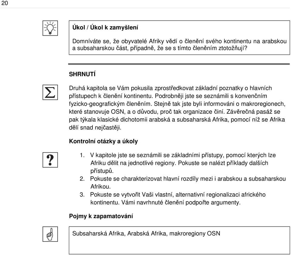 Stejně tak jste byli informováni o makroregionech, které stanovuje OSN, a o důvodu, proč tak organizace činí.