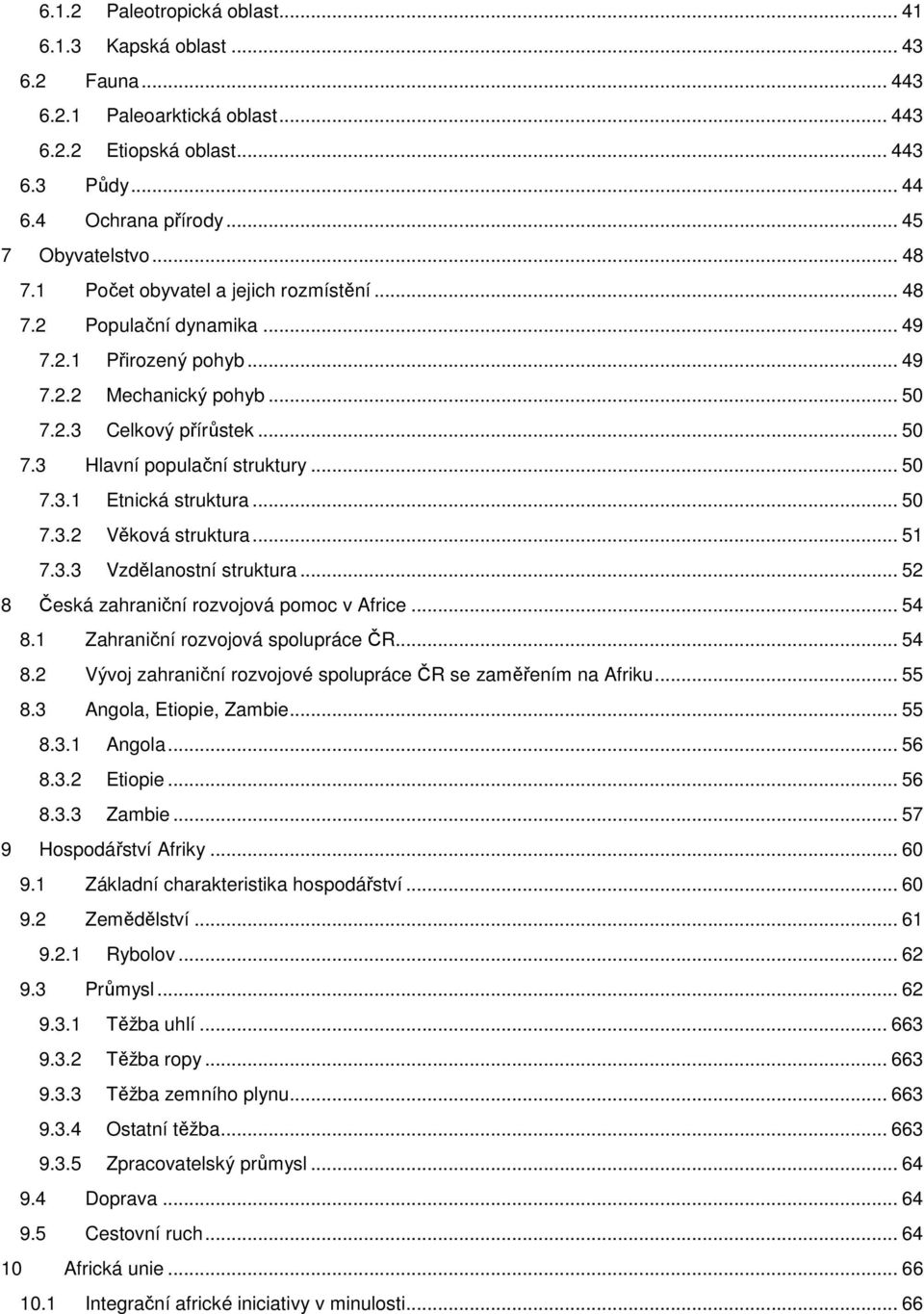 .. 50 7.3.1 Etnická struktura... 50 7.3.2 Věková struktura... 51 7.3.3 Vzdělanostní struktura... 52 8 Česká zahraniční rozvojová pomoc v Africe... 54 8.