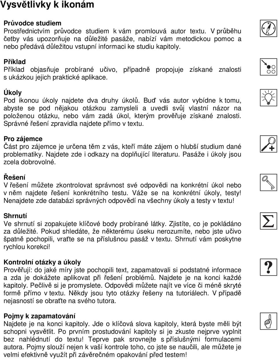 Příklad Příklad objasňuje probírané učivo, případně propojuje získané znalosti s ukázkou jejich praktické aplikace. Úkoly Pod ikonou úkoly najdete dva druhy úkolů.