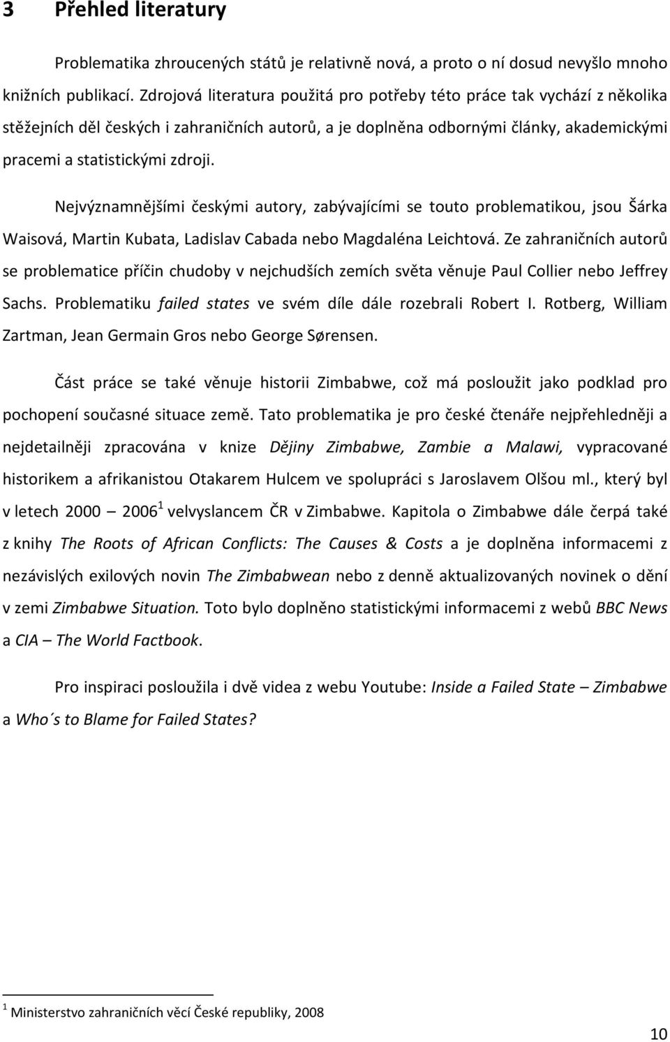 Nejvýznamnějšími českými autory, zabývajícími se touto problematikou, jsou Šárka Waisová, Martin Kubata, Ladislav Cabada nebo Magdaléna Leichtová.