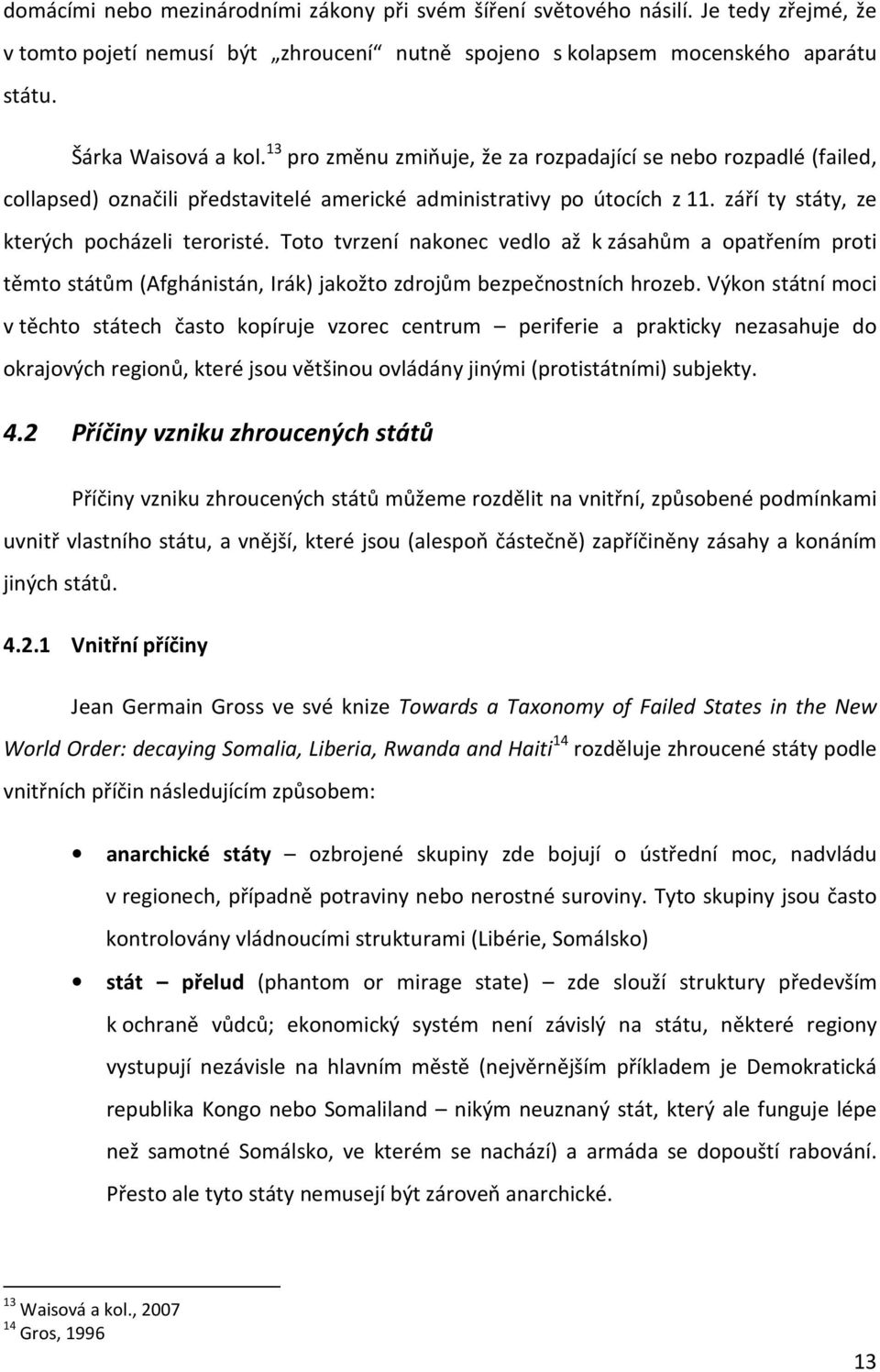 Toto tvrzení nakonec vedlo až k zásahům a opatřením proti těmto státům (Afghánistán, Irák) jakožto zdrojům bezpečnostních hrozeb.