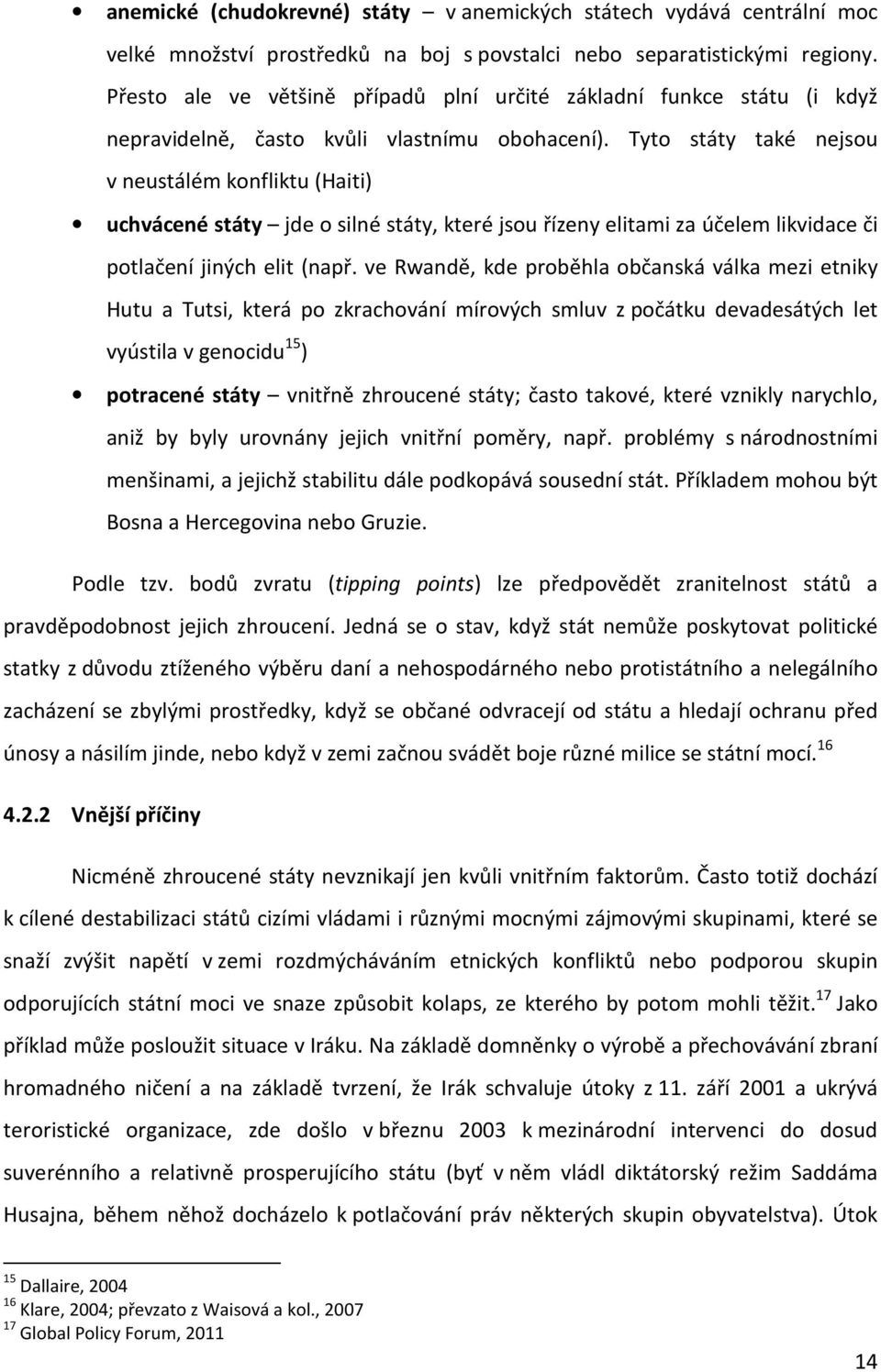 Tyto státy také nejsou v neustálém konfliktu (Haiti) uchvácené státy jde o silné státy, které jsou řízeny elitami za účelem likvidace či potlačení jiných elit (např.