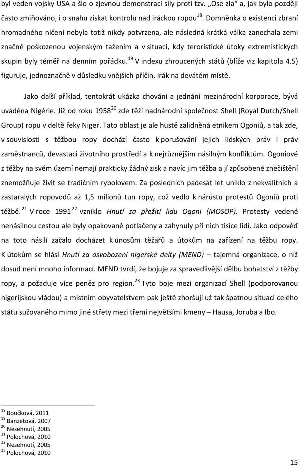 extremistických skupin byly téměř na denním pořádku. 19 V indexu zhroucených států (blíže viz kapitola 4.5) figuruje, jednoznačně v důsledku vnějších příčin, Irák na devátém místě.