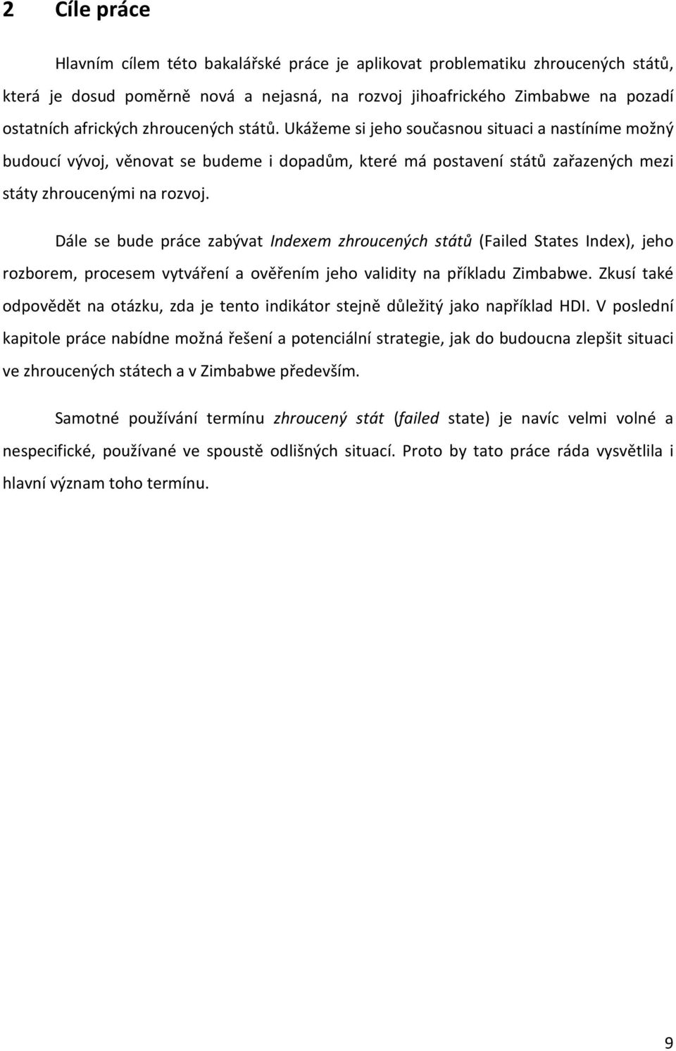 Dále se bude práce zabývat Indexem zhroucených států (Failed States Index), jeho rozborem, procesem vytváření a ověřením jeho validity na příkladu Zimbabwe.