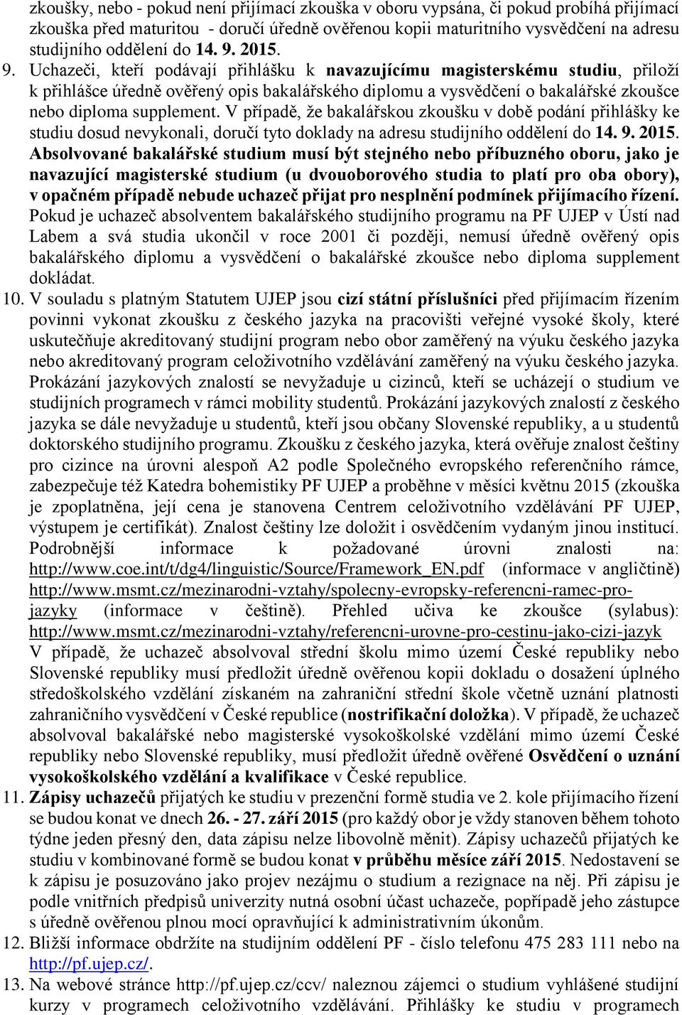 V případě, že bakalářskou zkoušku v době podání přihlášky ke studiu dosud nevykonali, doručí tyto doklady na adresu studijního oddělení do 14. 9. 2015.