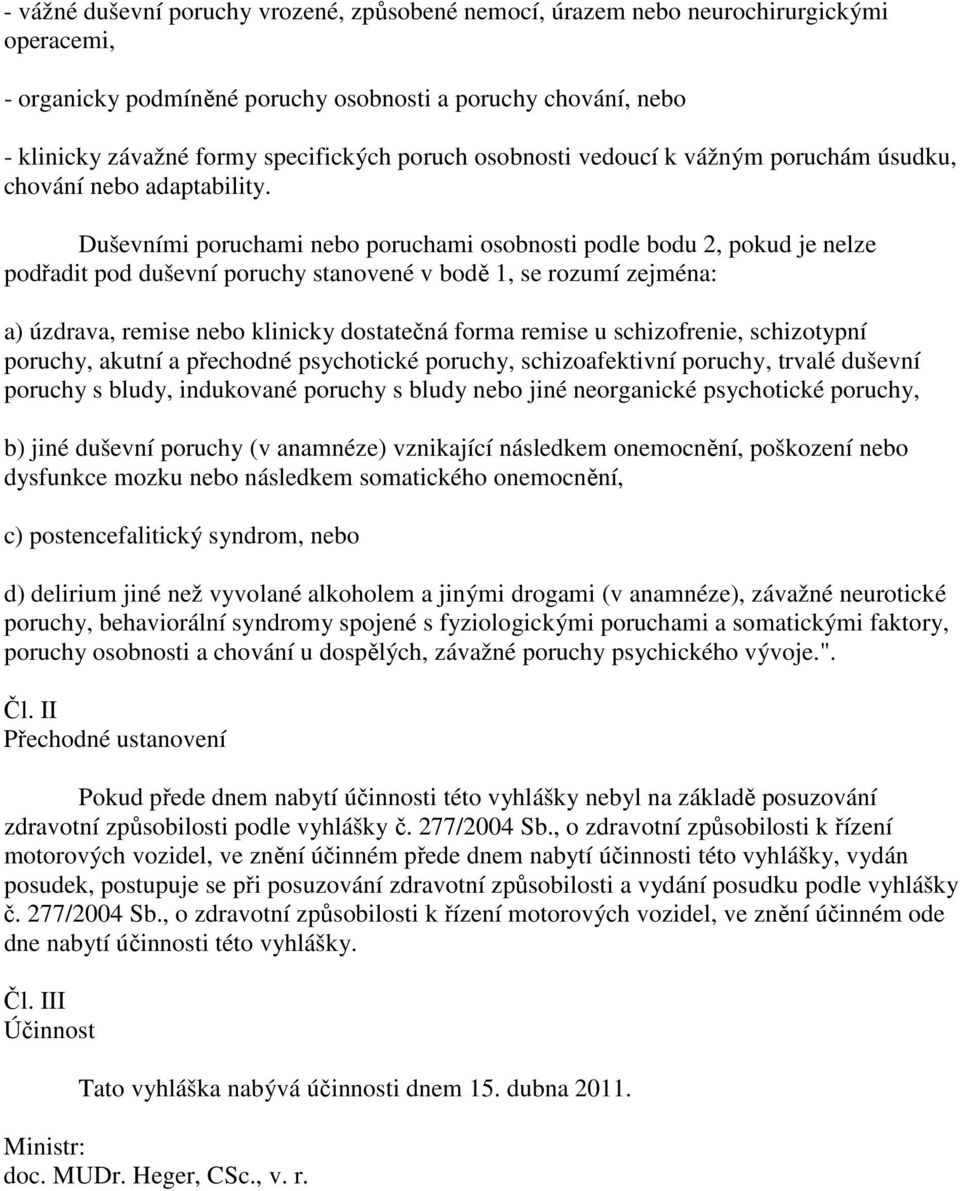 Duševními poruchami nebo poruchami osobnosti podle bodu 2, pokud je nelze podřadit pod duševní poruchy stanovené v bodě 1, se rozumí zejména: a) úzdrava, remise nebo klinicky dostatečná forma remise