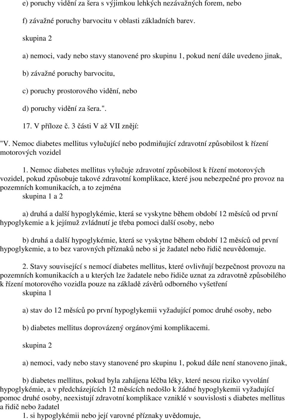 V příloze č. 3 části V až VII znějí: "V. Nemoc diabetes mellitus vylučující nebo podmiňující zdravotní způsobilost k řízení motorových vozidel 1.