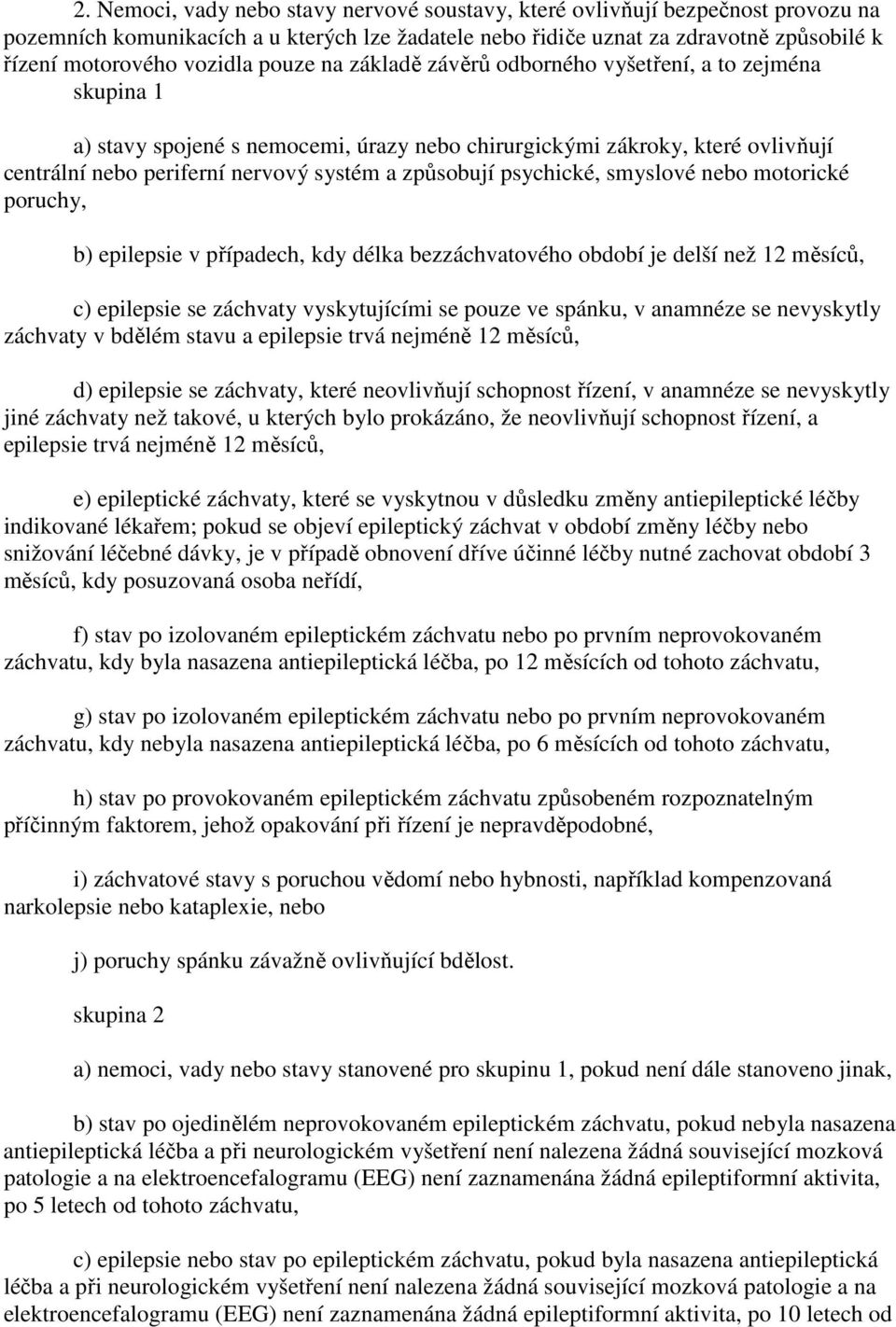 psychické, smyslové nebo motorické poruchy, b) epilepsie v případech, kdy délka bezzáchvatového období je delší než 12 měsíců, c) epilepsie se záchvaty vyskytujícími se pouze ve spánku, v anamnéze se