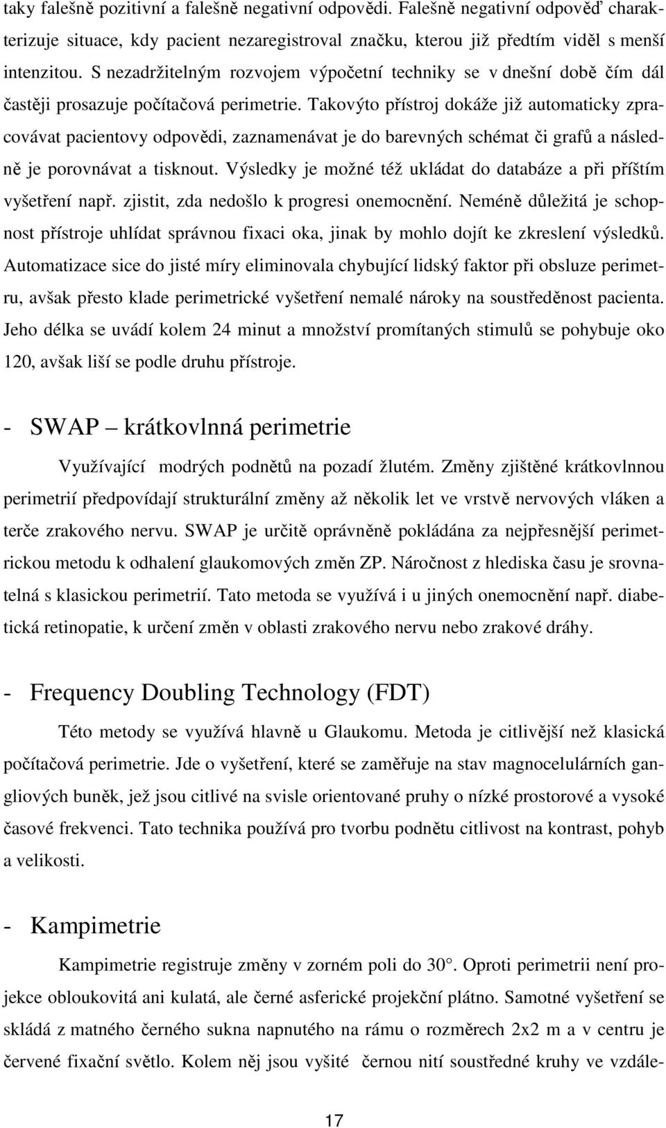 Takovýto přístroj dokáže již automaticky zpracovávat pacientovy odpovědi, zaznamenávat je do barevných schémat či grafů a následně je porovnávat a tisknout.