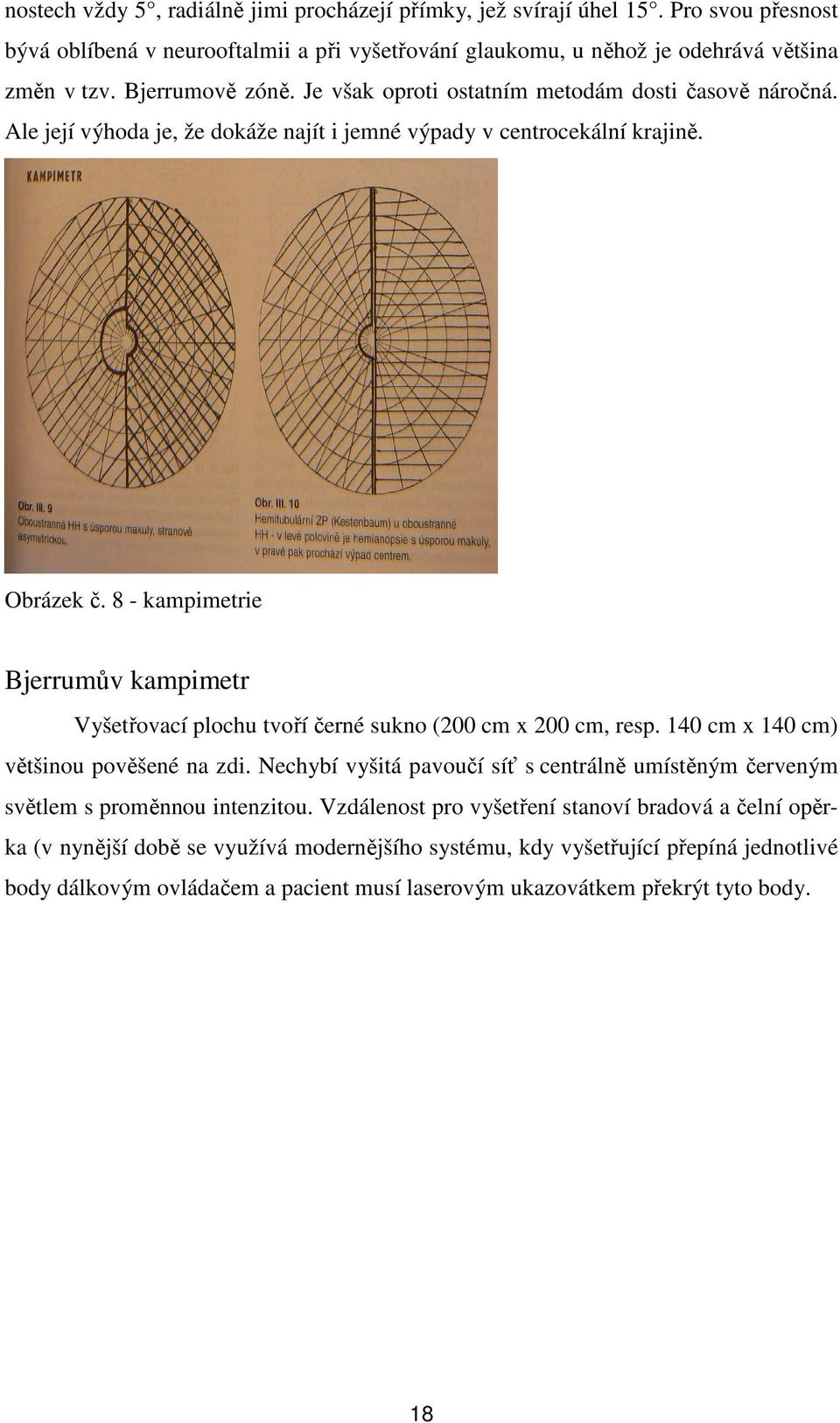 8 - kampimetrie Bjerrumův kampimetr Vyšetřovací plochu tvoří černé sukno (200 cm x 200 cm, resp. 140 cm x 140 cm) většinou pověšené na zdi.