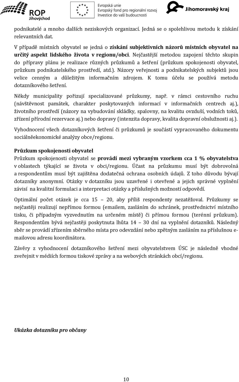 Nejčastější metodou zapojení těchto skupin do přípravy plánu je realizace různých průzkumů a šetření (průzkum spokojenosti obyvatel, průzkum podnikatelského prostředí, atd.).